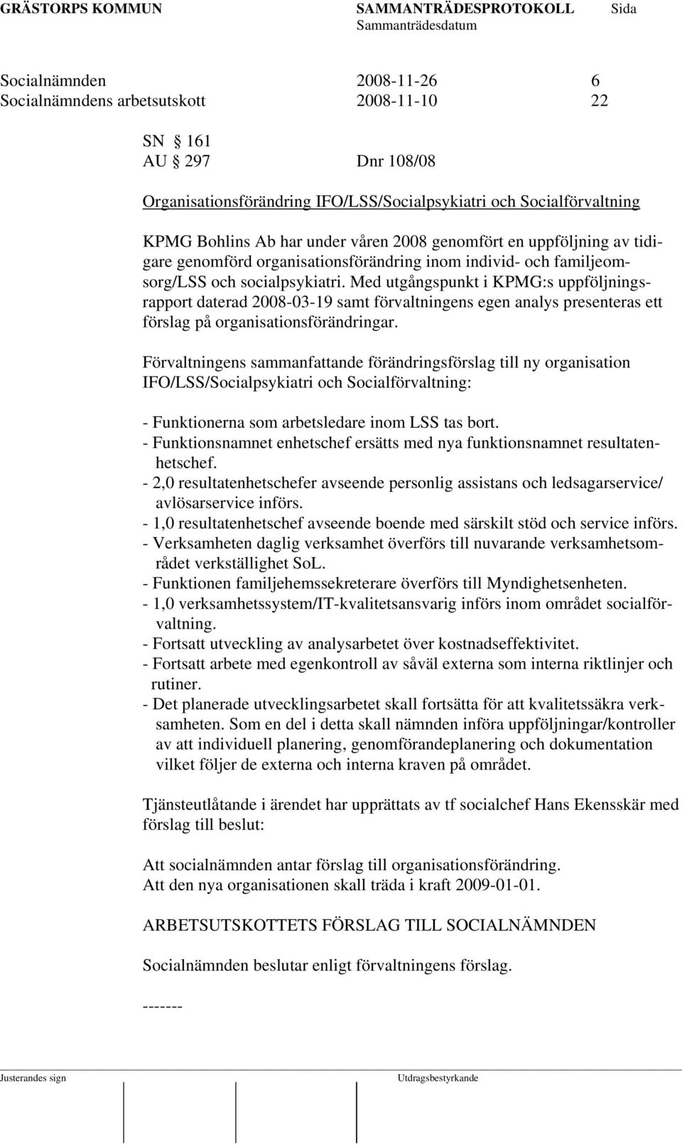 Med utgångspunkt i KPMG:s uppföljningsrapport daterad 2008-03-19 samt förvaltningens egen analys presenteras ett förslag på organisationsförändringar.