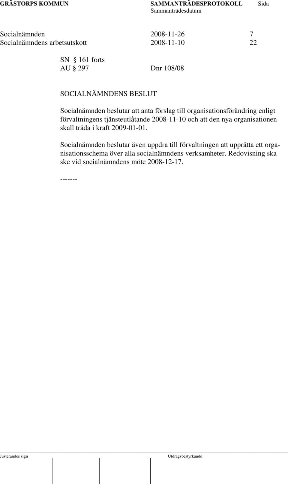 nya organisationen skall träda i kraft 2009-01-01.