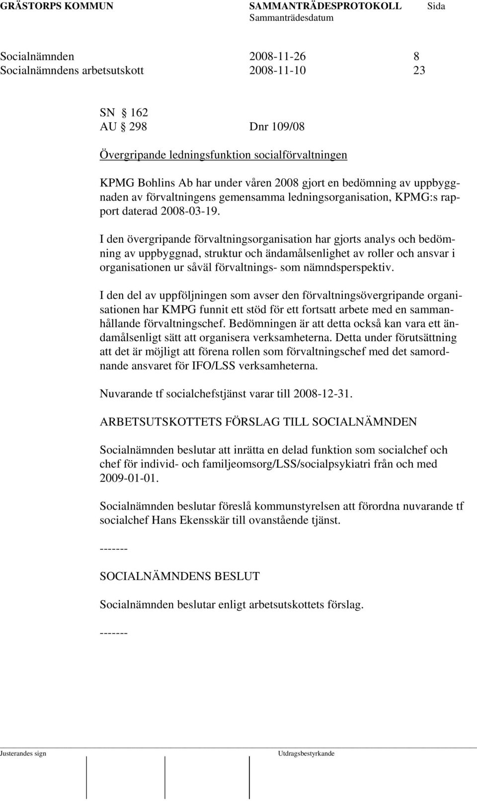 I den övergripande förvaltningsorganisation har gjorts analys och bedömning av uppbyggnad, struktur och ändamålsenlighet av roller och ansvar i organisationen ur såväl förvaltnings- som