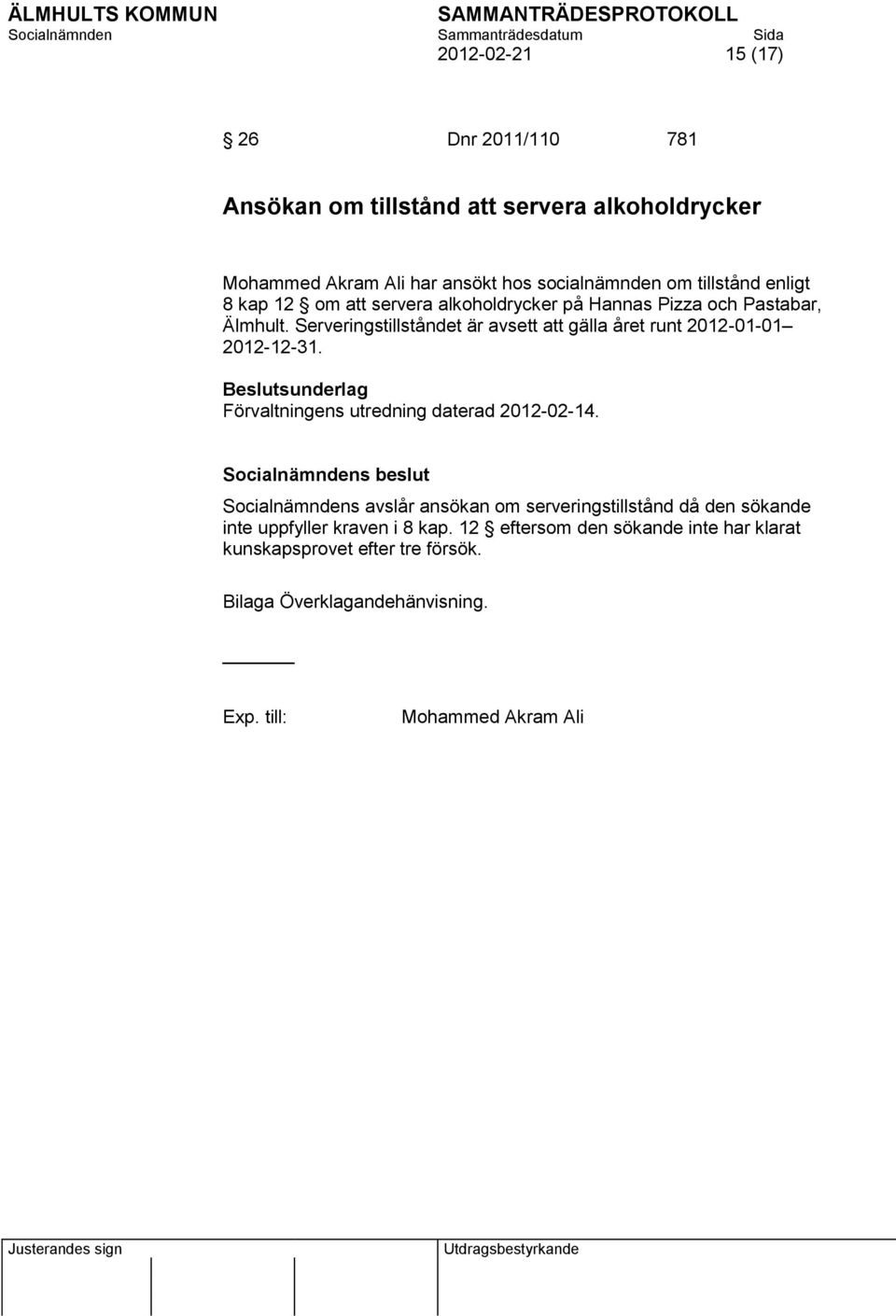 Serveringstillståndet är avsett att gälla året runt 2012-01-01 2012-12-31. Förvaltningens utredning daterad 2012-02-14.