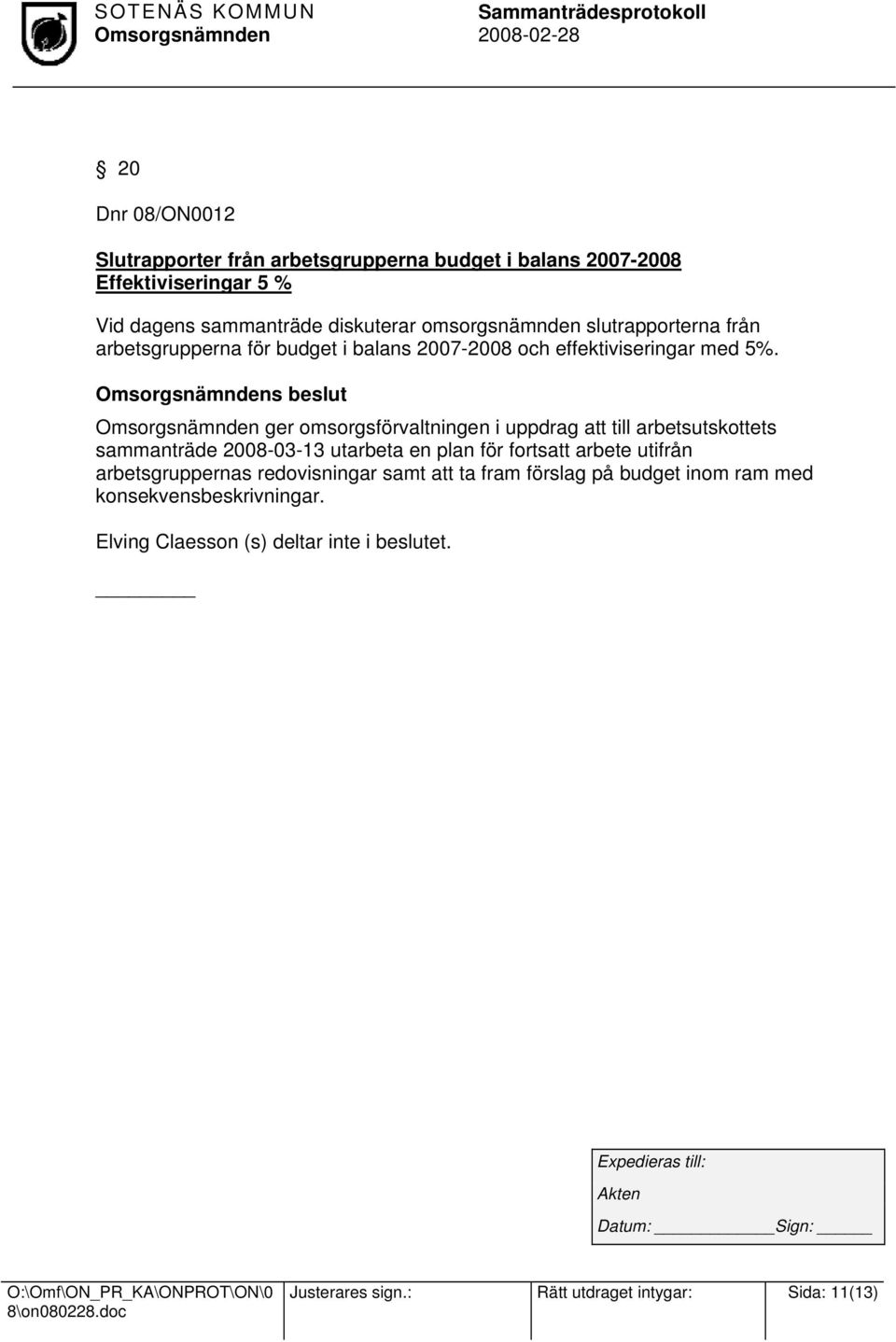 s beslut ger omsorgsförvaltningen i uppdrag att till arbetsutskottets sammanträde 2008-03-13 utarbeta en plan för fortsatt arbete utifrån