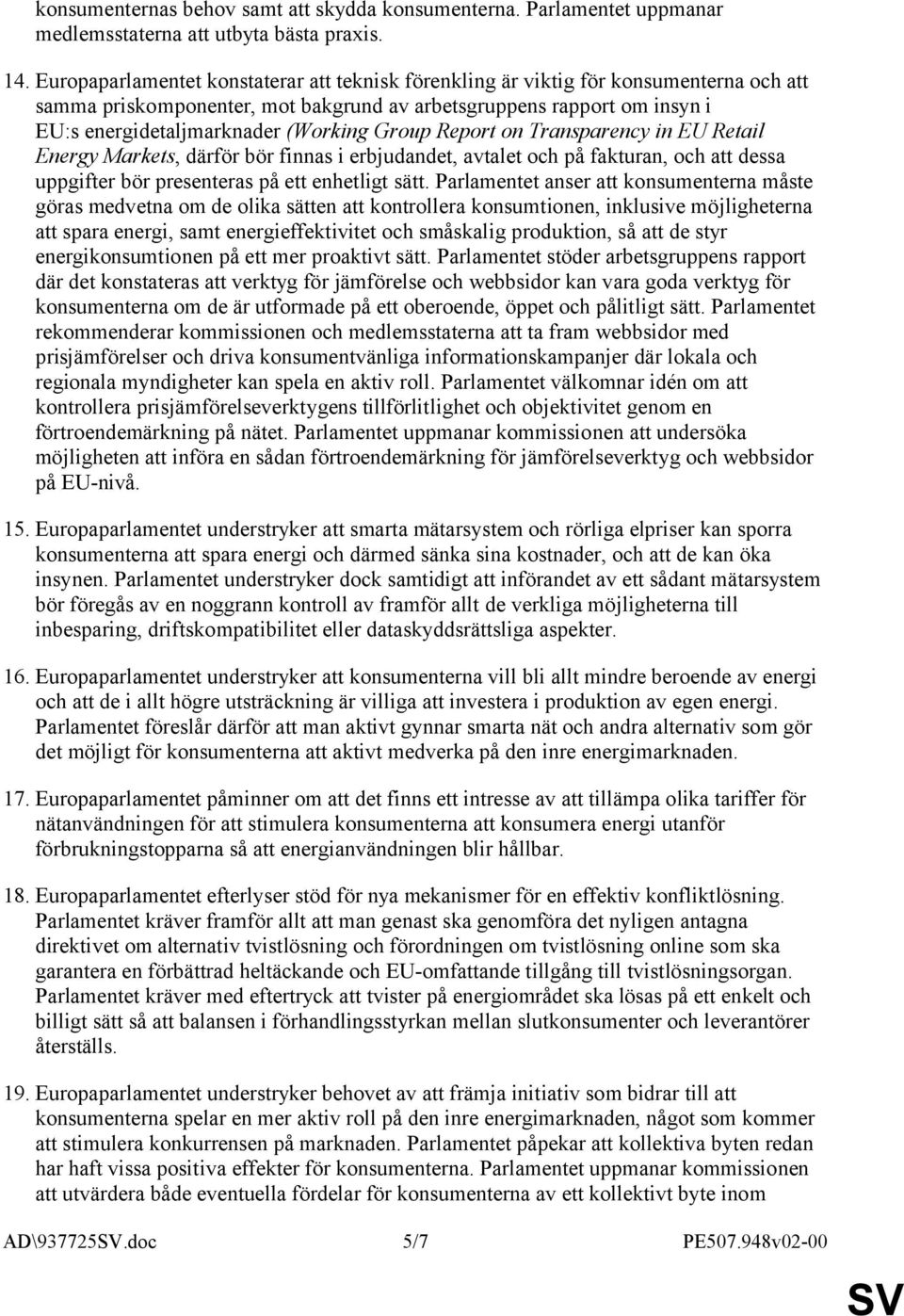 Group Report on Transparency in EU Retail Energy Markets, därför bör finnas i erbjudandet, avtalet och på fakturan, och att dessa uppgifter bör presenteras på ett enhetligt sätt.