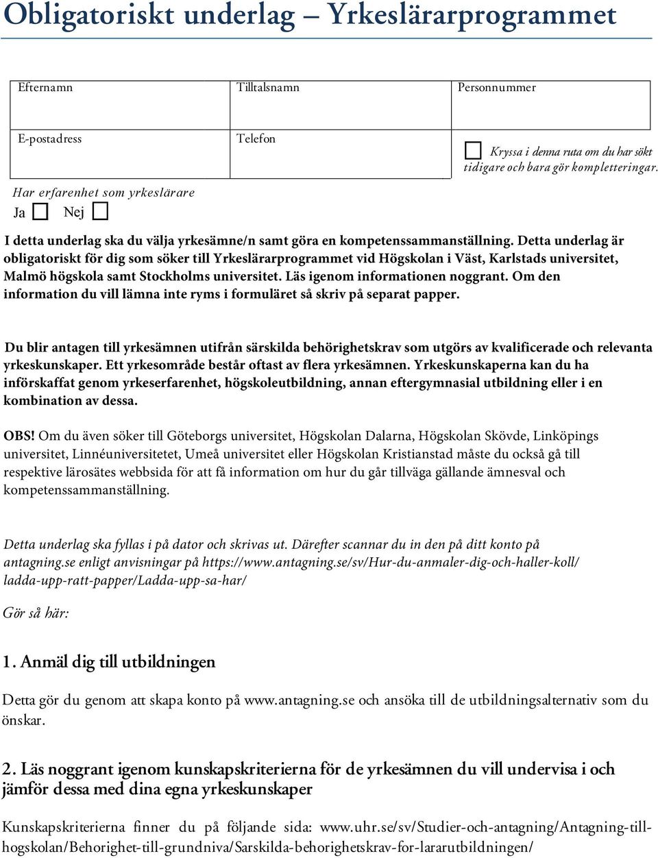 Detta underlag är obligatoriskt för dig som söker till Yrkeslärarprogrammet vid Högskolan i Väst, Karlstads universitet, Malmö högskola samt Stockholms universitet. Läs igenom informationen noggrant.