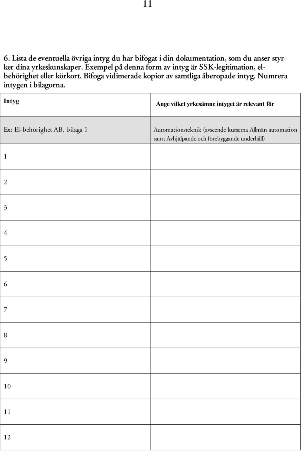Bifoga vidimerade kopior av samtliga åberopade intyg. Numrera intygen i bilagorna.