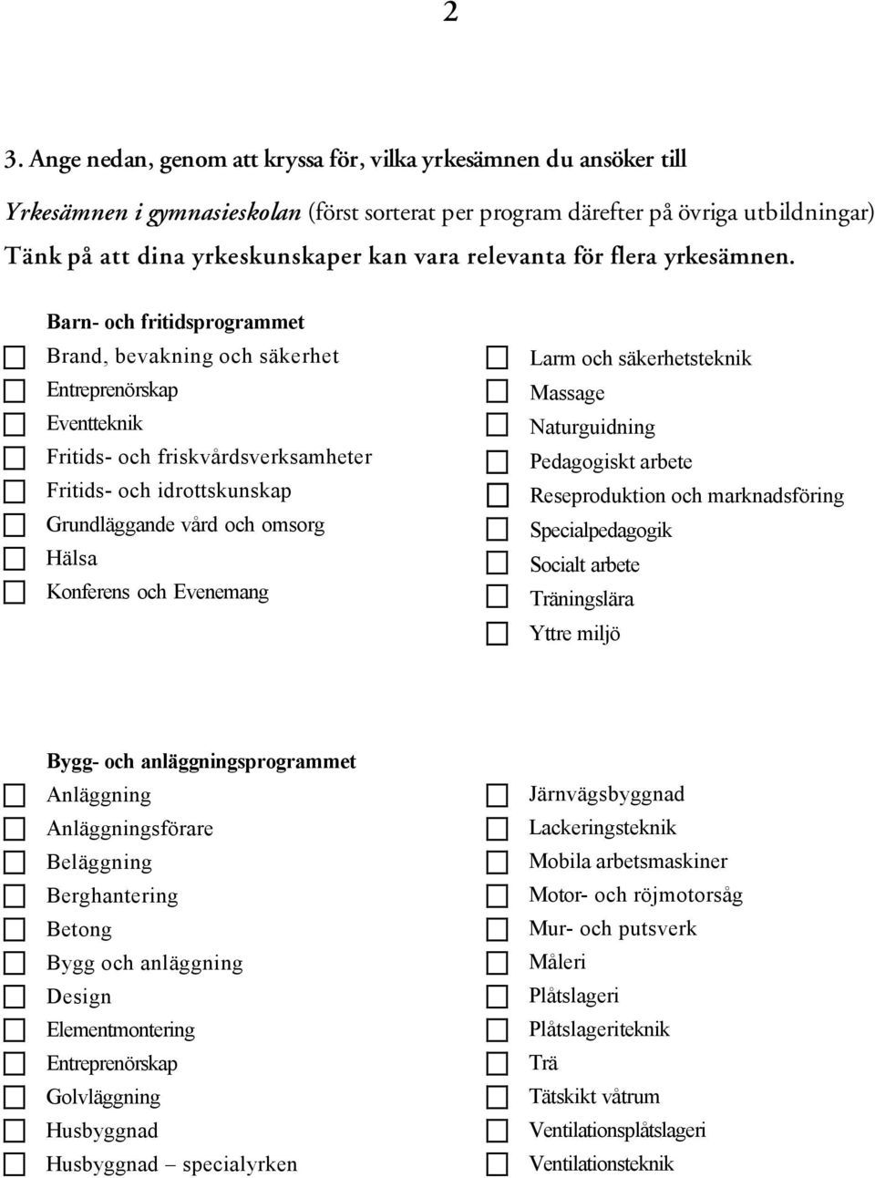 Barn- och fritidsprogrammet Brand, bevakning och säkerhet zzz Eventteknik Fritids- och friskvårdsverksamheter Fritids- och idrottskunskap Grundläggande vård och omsorg zzz Hälsa Konferens och