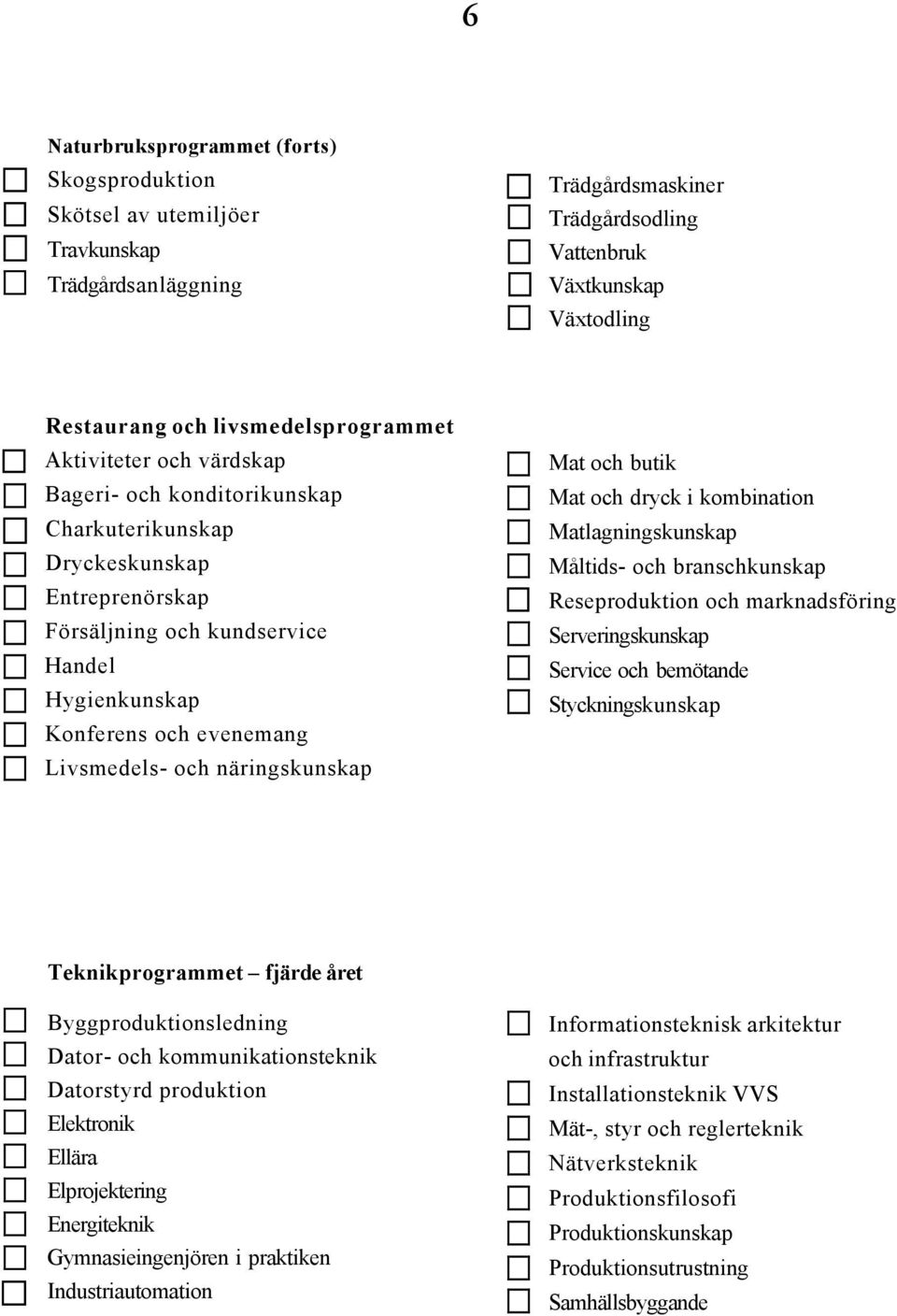 näringskunskap Mat och butik Mat och dryck i kombination Matlagningskunskap Måltids- och branschkunskap Reseproduktion och marknadsföring Serveringskunskap Service och bemötande Styckningskunskap