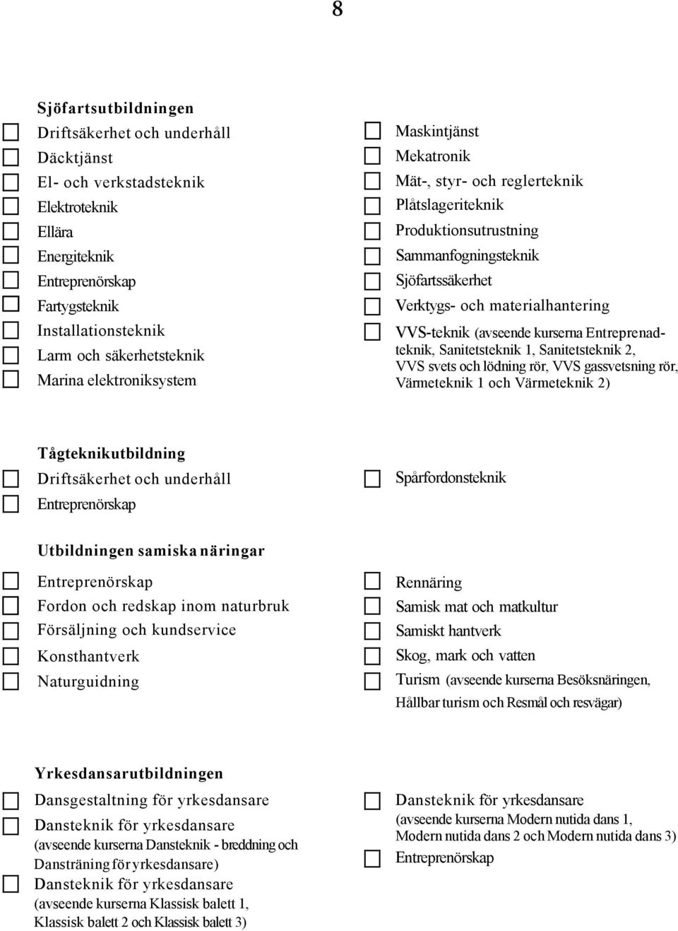 (avseende kurserna Entreprenadteknik, Sanitetsteknik 1, Sanitetsteknik 2, VVS svets och lödning rör, VVS gassvetsning rör, Värmeteknik 1 och Värmeteknik 2) Tågteknikutbildning Driftsäkerhet och