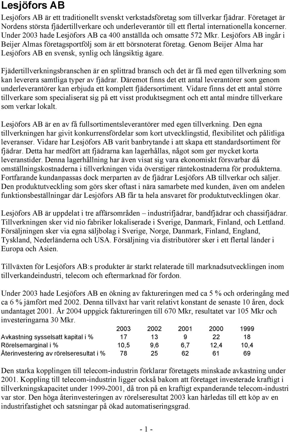 Lesjöfors AB ingår i Beijer Almas företagsportfölj som är ett börsnoterat företag. Genom Beijer Alma har Lesjöfors AB en svensk, synlig och långsiktig ägare.
