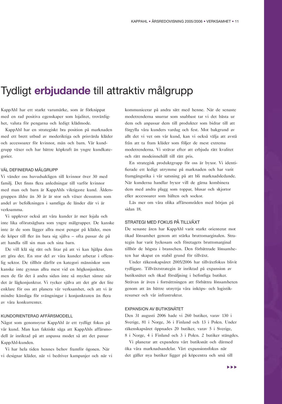 KappAhl har en strategiskt bra position på marknaden med ett brett utbud av moderiktiga och prisvärda kläder och accessoarer för kvinnor, män och barn.