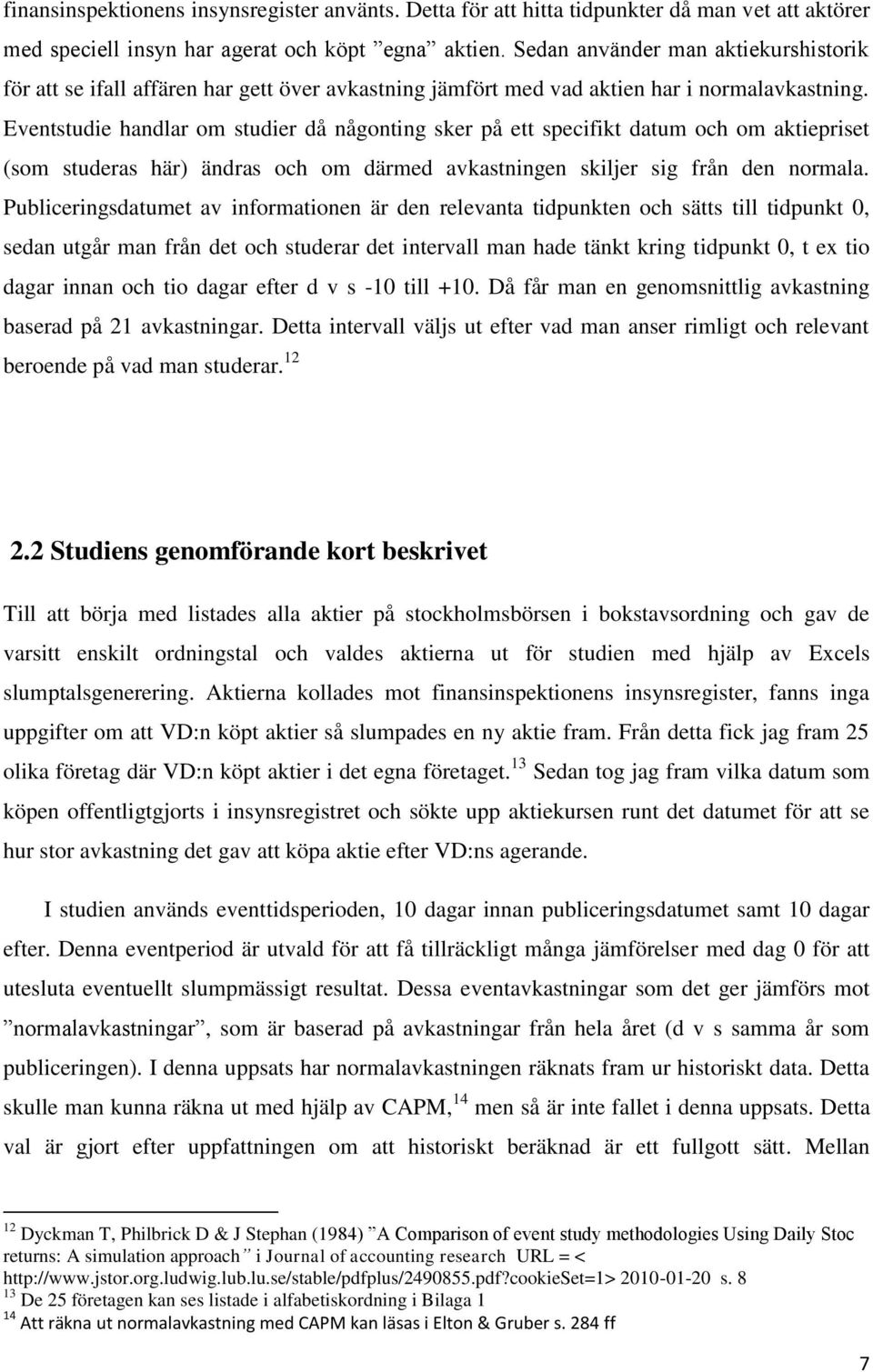 Eventstudie handlar om studier då någonting sker på ett specifikt datum och om aktiepriset (som studeras här) ändras och om därmed avkastningen skiljer sig från den normala.
