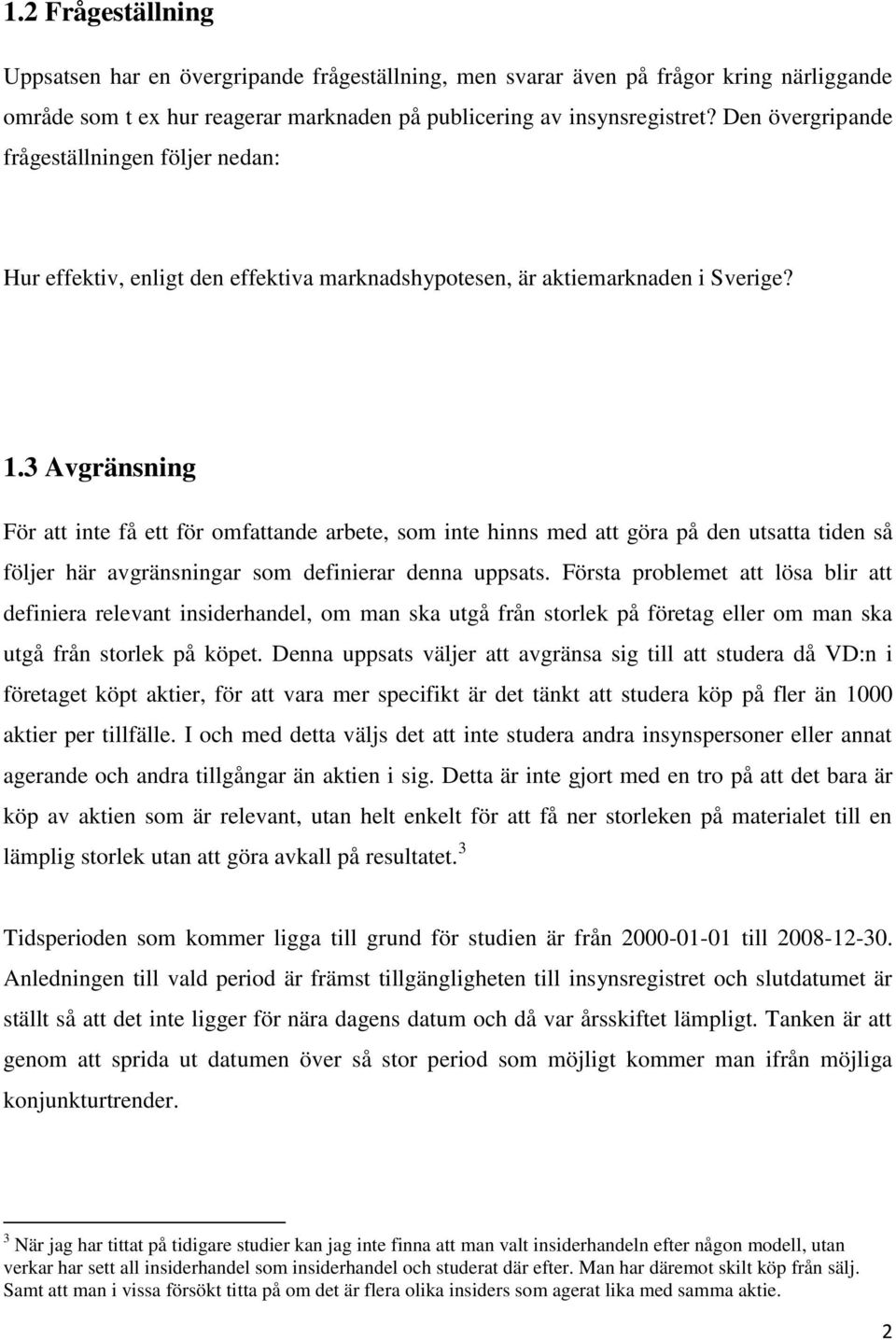 3 Avgränsning För att inte få ett för omfattande arbete, som inte hinns med att göra på den utsatta tiden så följer här avgränsningar som definierar denna uppsats.
