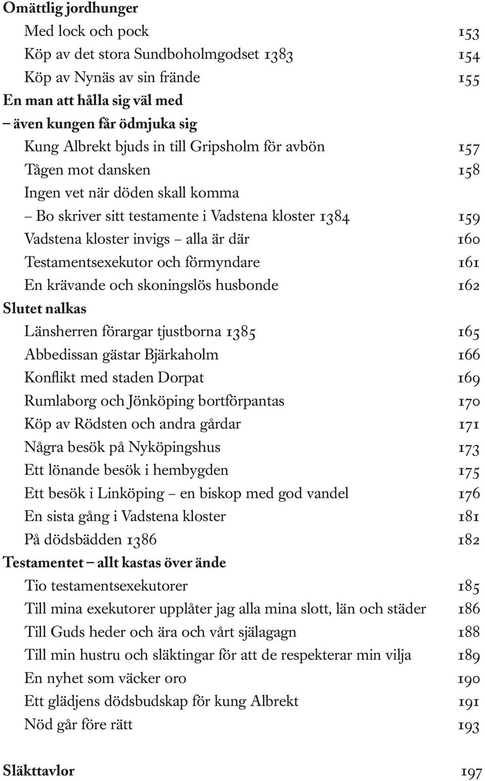 förmyndare 161 En krävande och skoningslös husbonde 162 Slutet nalkas Länsherren förargar tjustborna 1385 165 Abbedissan gästar Bjärkaholm 166 Konflikt med staden Dorpat 169 Rumlaborg och Jönköping