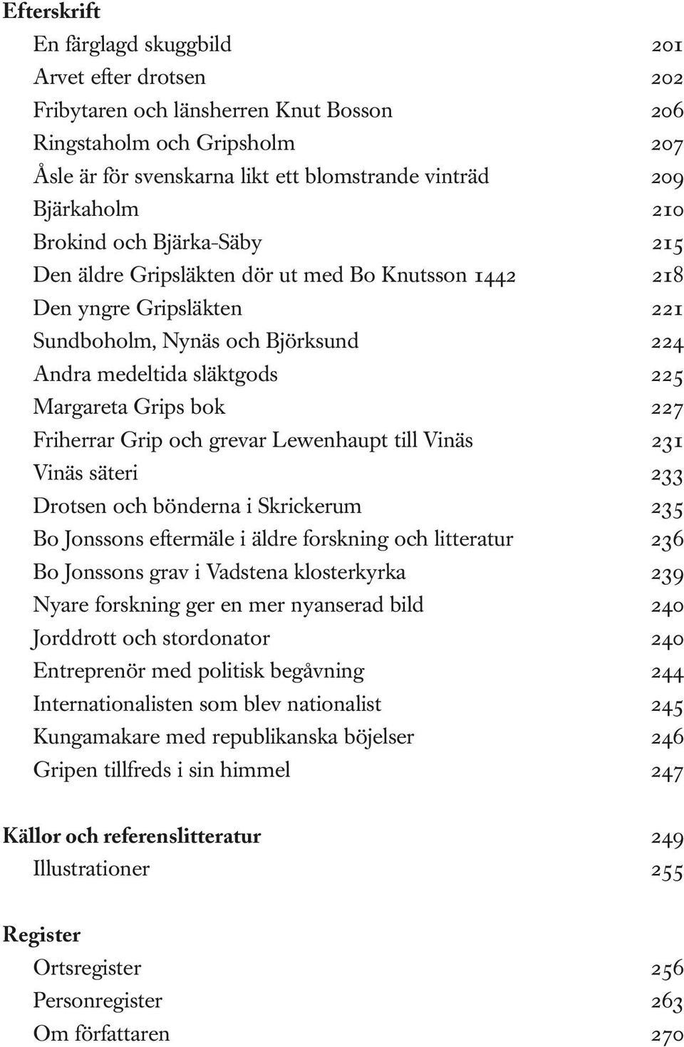 Grips bok 227 Friherrar Grip och grevar Lewenhaupt till Vinäs 231 Vinäs säteri 233 Drotsen och bönderna i Skrickerum 235 Bo Jonssons eftermäle i äldre forskning och litteratur 236 Bo Jonssons grav i