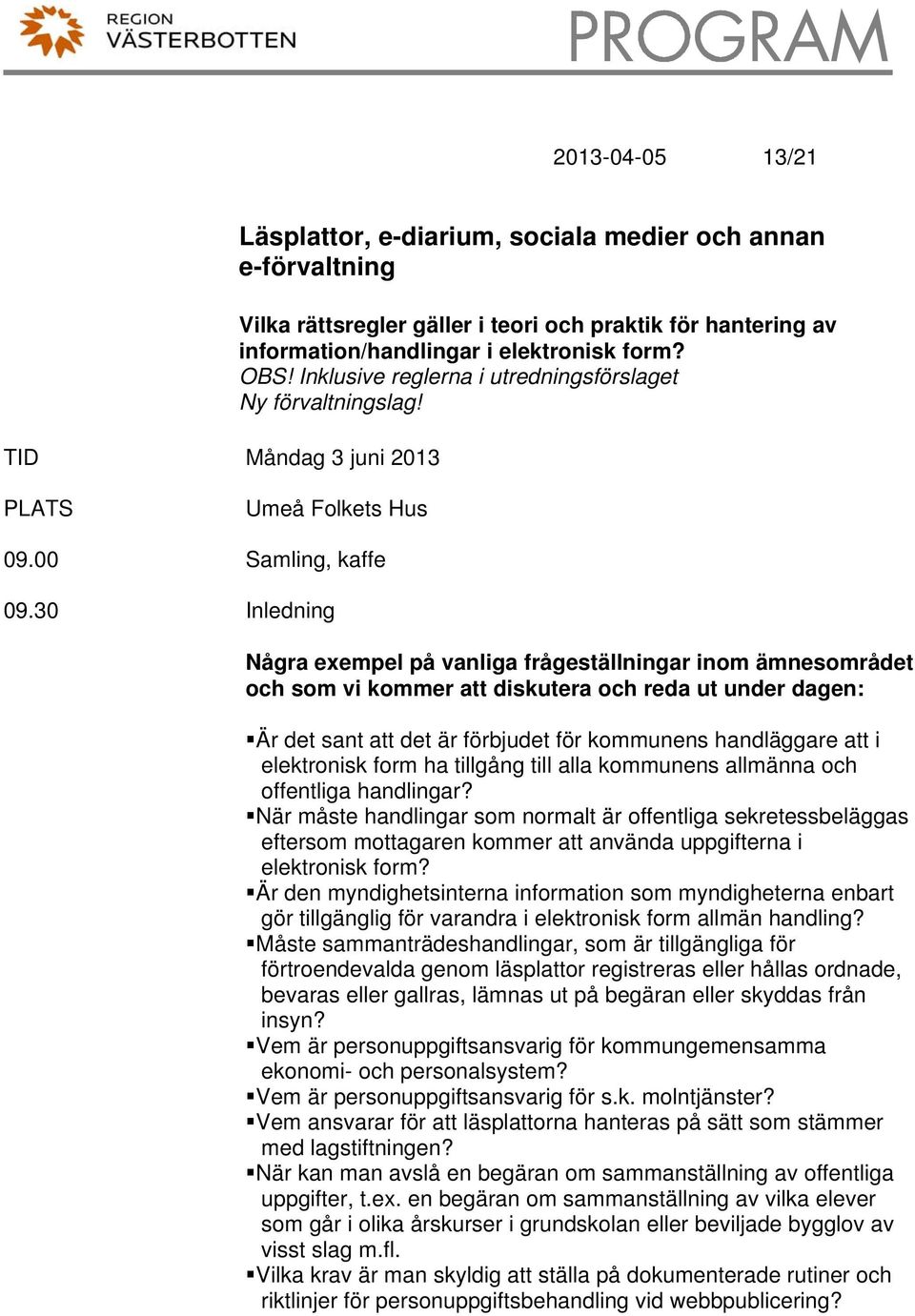 30 Inledning Några exempel på vanliga frågeställningar inom ämnesområdet och som vi kommer att diskutera och reda ut under dagen: Är det sant att det är förbjudet för kommunens handläggare att i