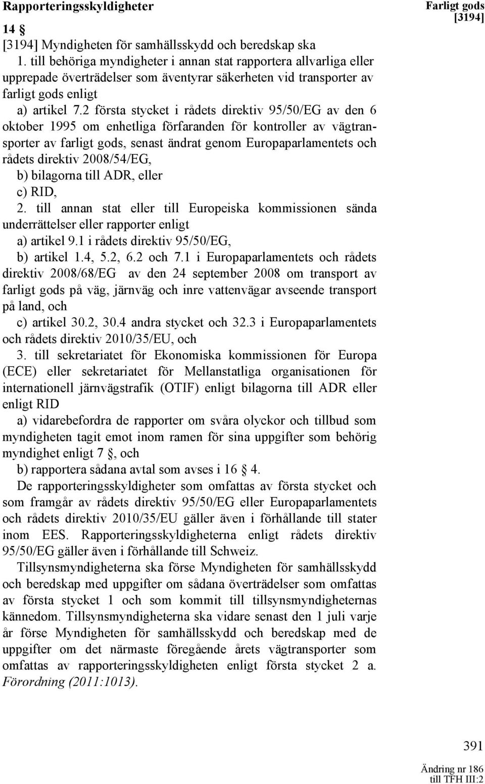 2 första stycket i rådets direktiv 95/50/EG av den 6 oktober 1995 om enhetliga förfaranden för kontroller av vägtransporter av farligt gods, senast ändrat genom Europaparlamentets och rådets direktiv