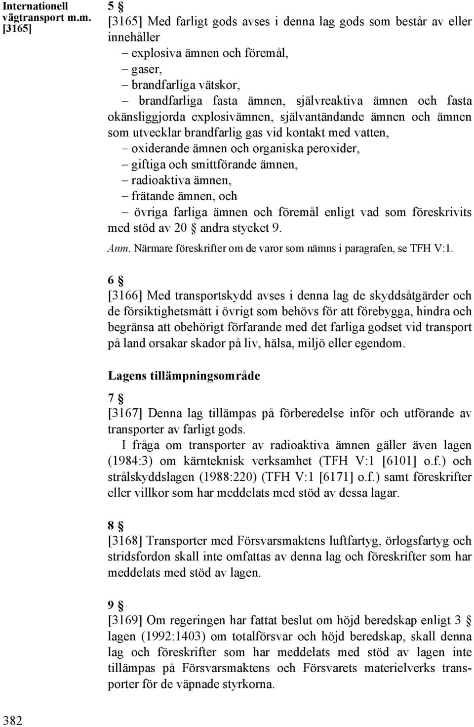 fasta okänsliggjorda explosivämnen, självantändande ämnen och ämnen som utvecklar brandfarlig gas vid kontakt med vatten, oxiderande ämnen och organiska peroxider, giftiga och smittförande ämnen,