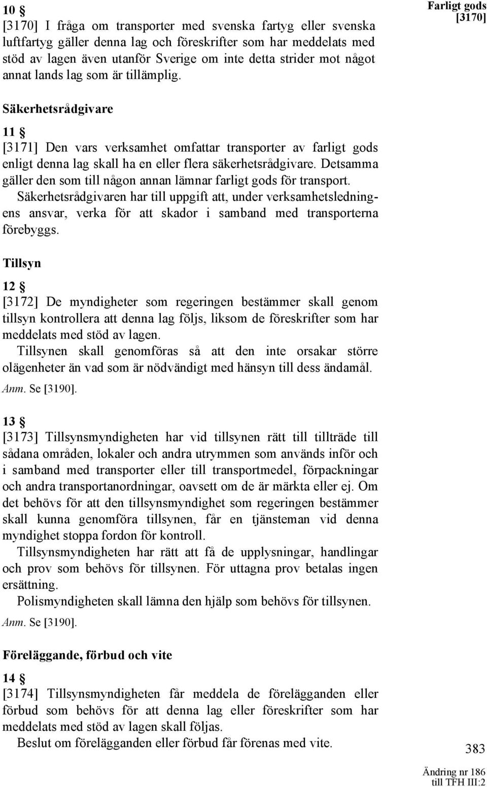 Farligt gods [3170] Säkerhetsrådgivare 11 [3171] Den vars verksamhet omfattar transporter av farligt gods enligt denna lag skall ha en eller flera säkerhetsrådgivare.