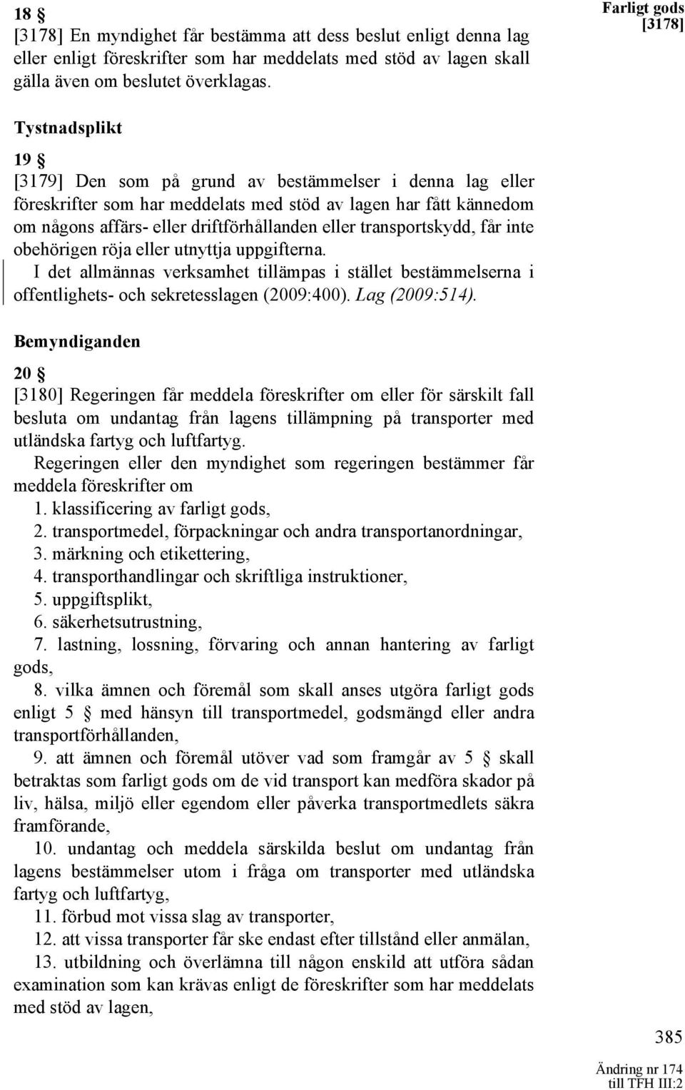 driftförhållanden eller transportskydd, får inte obehörigen röja eller utnyttja uppgifterna.