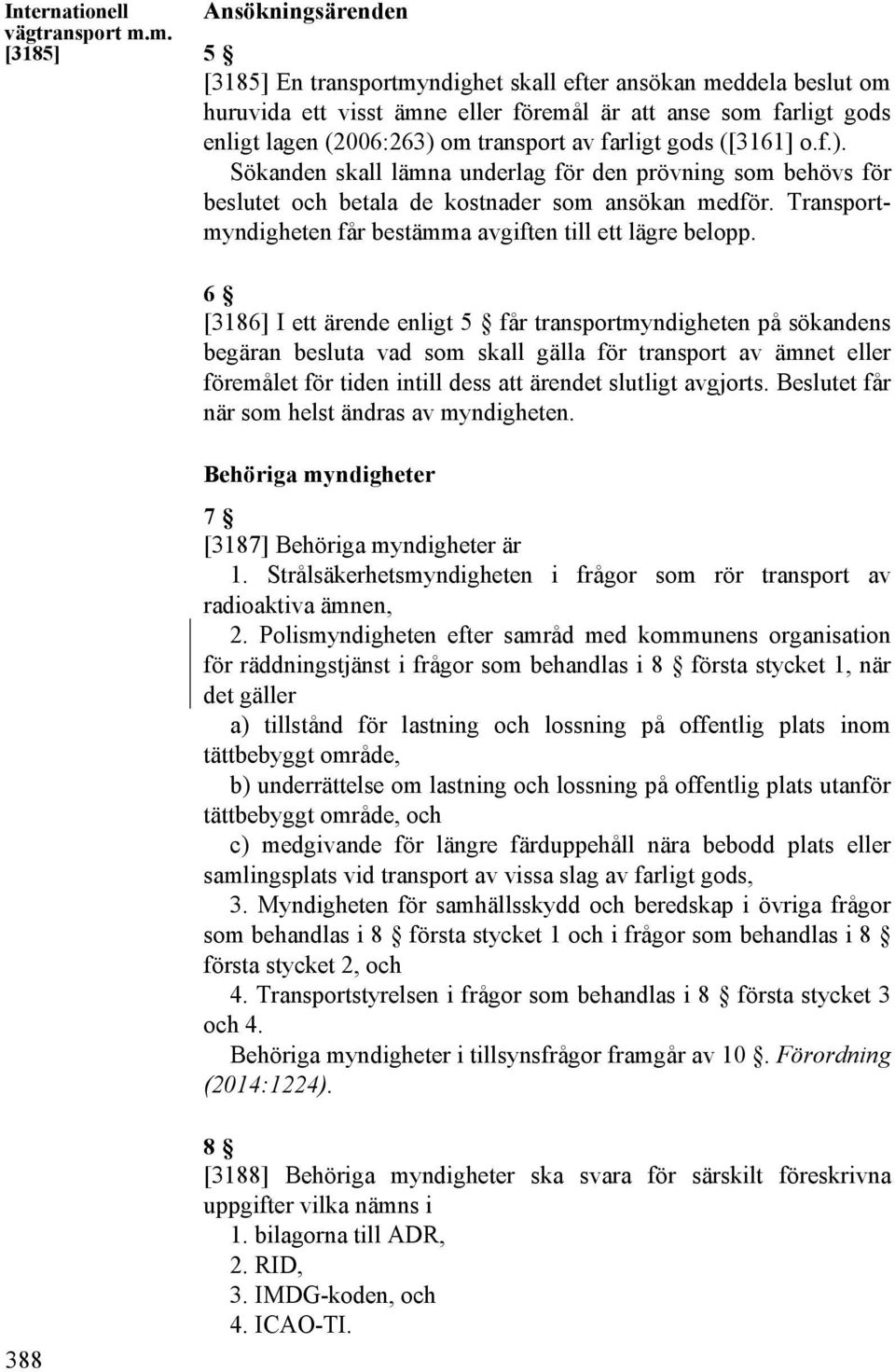 transport av farligt gods ([3161] o.f.). Sökanden skall lämna underlag för den prövning som behövs för beslutet och betala de kostnader som ansökan medför.