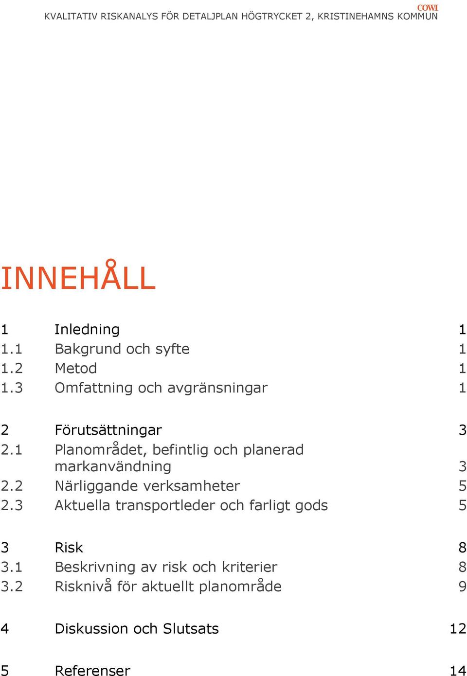 1 Planområdet, befintlig och planerad markanvändning 3 2.2 Närliggande verksamheter 5 2.