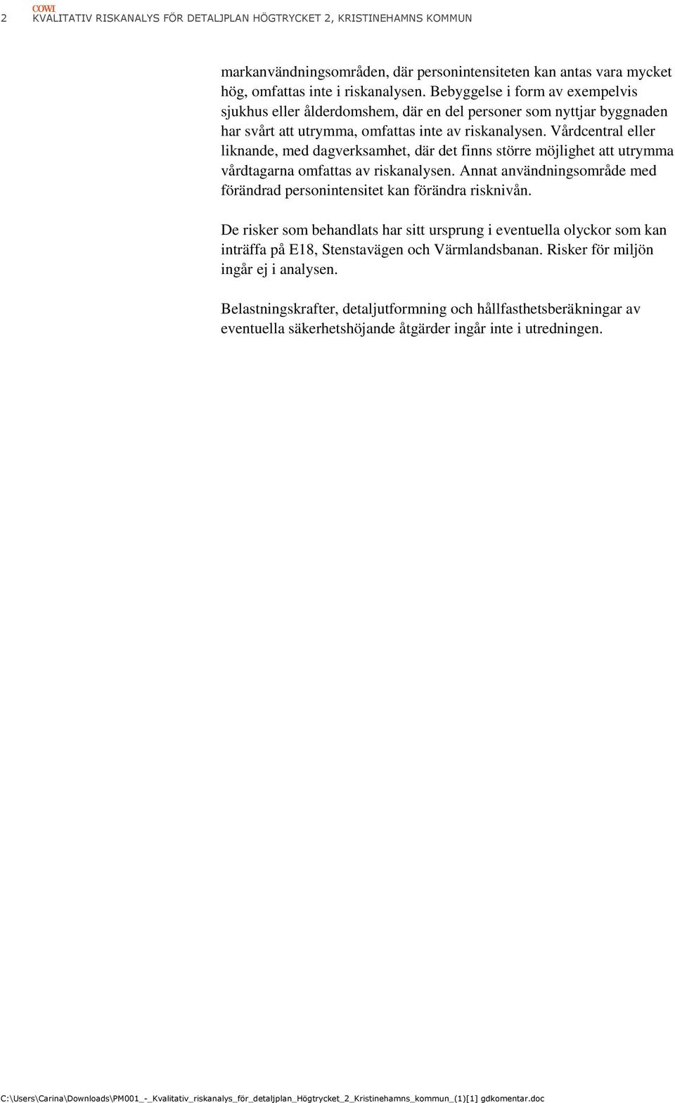 Vårdcentral eller liknande, med dagverksamhet, där det finns större möjlighet att utrymma vårdtagarna omfattas av riskanalysen.