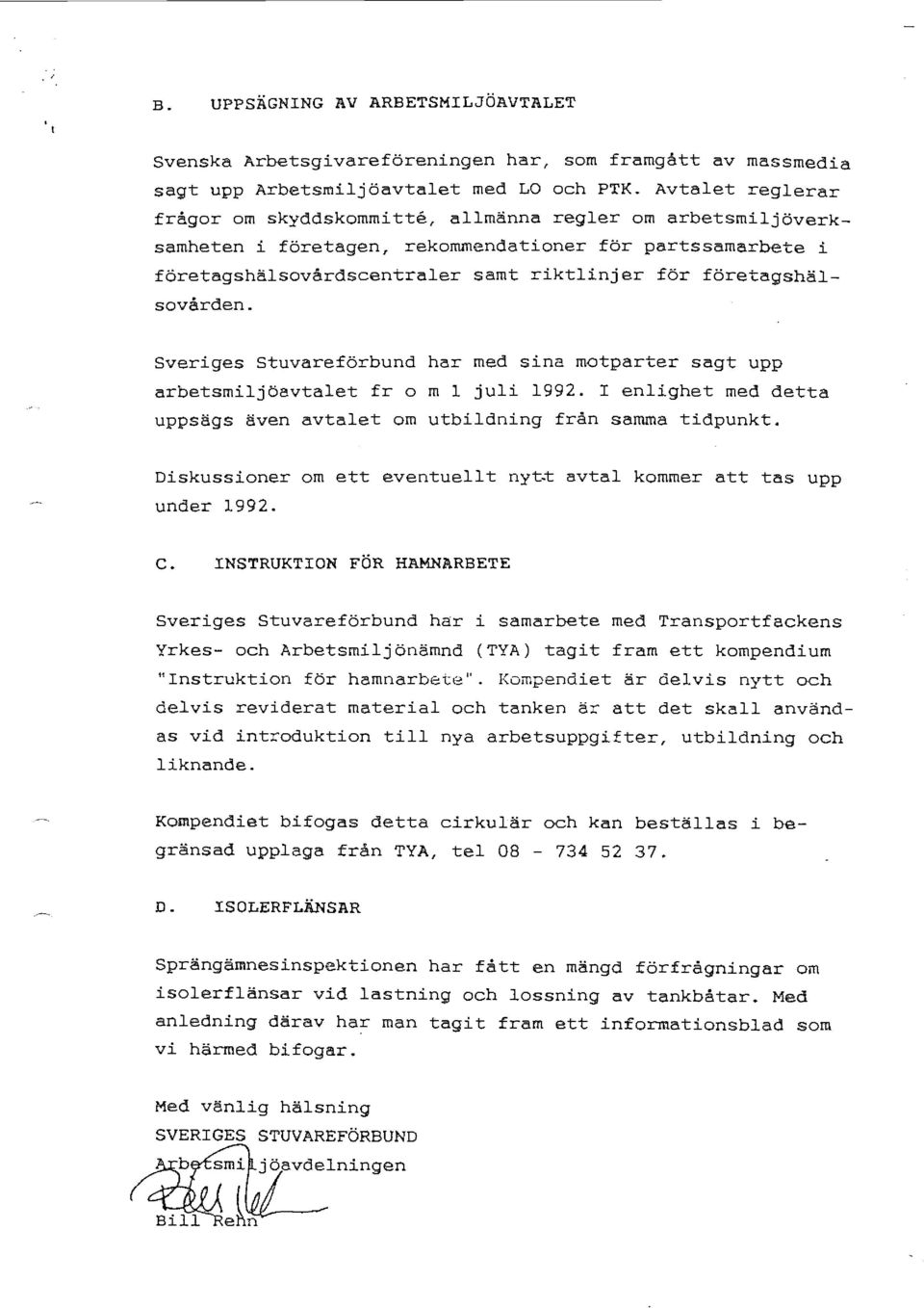 företagshälsovården. Sveriges stuvareförbund har med sina motparter sagt upp arbetsmiljöavtalet fr o m l juli 1992. I enlighet med detta uppsägs även avtalet om utbildning från samma tidpunkt.