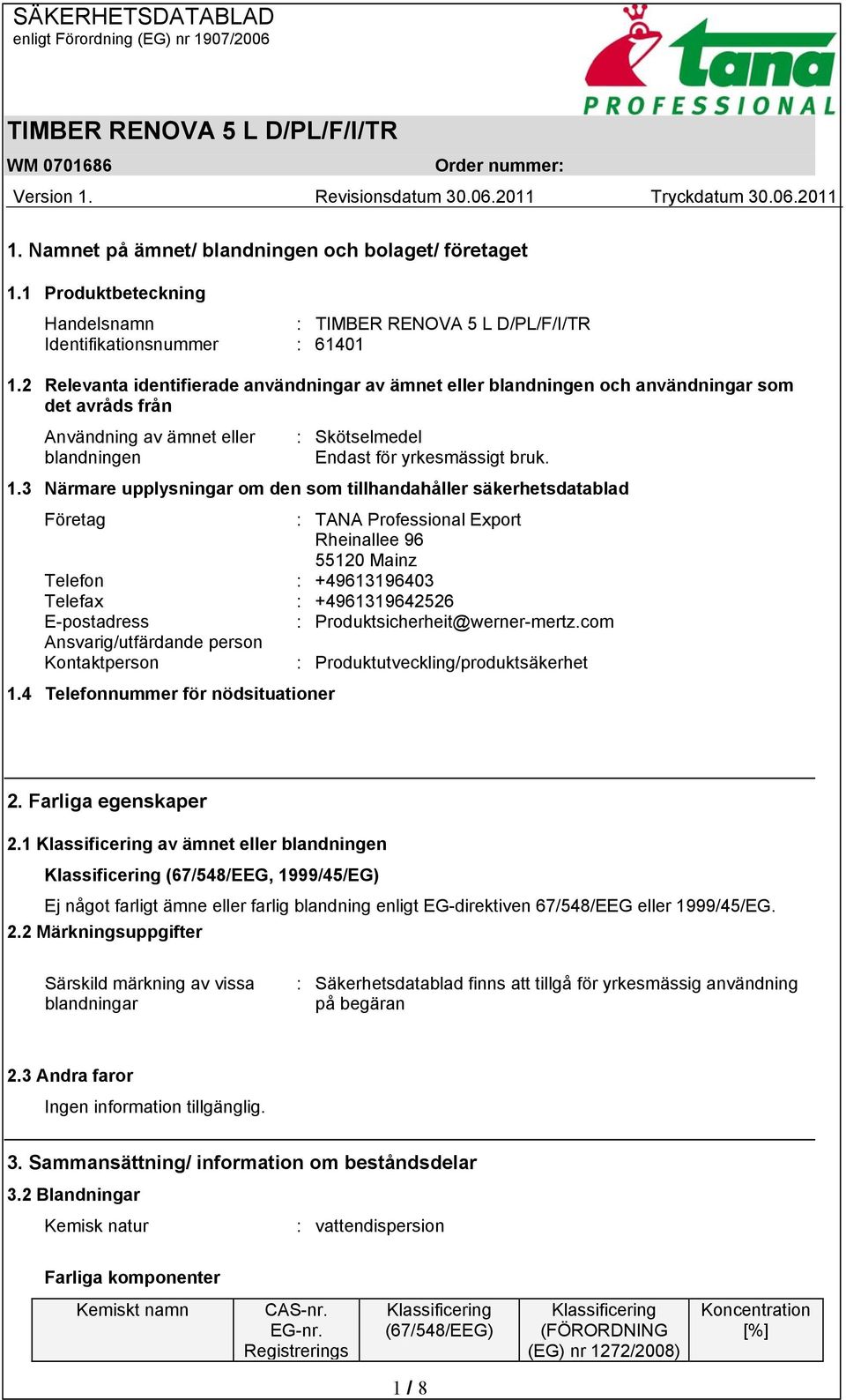 3 Närmare upplysningar om den som tillhandahåller säkerhetsdatablad Företag : TANA Professional Export Rheinallee 96 55120 Mainz Telefon : +49613196403 Telefax : +4961319642526 E-postadress :