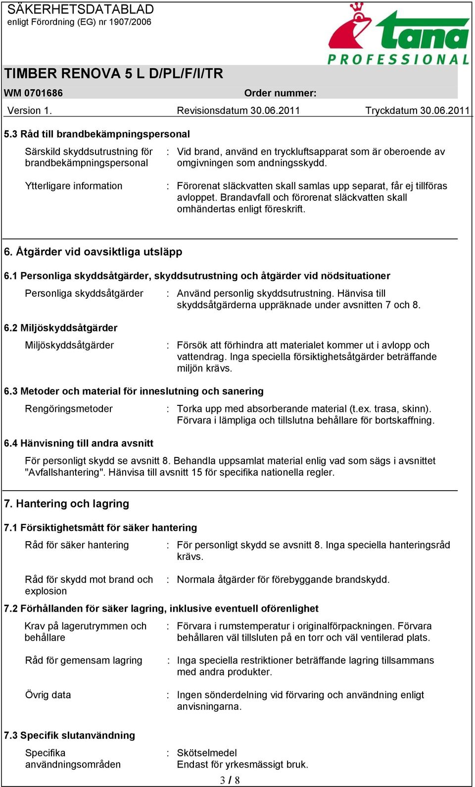 Åtgärder vid oavsiktliga utsläpp 6.1 Personliga skyddsåtgärder, skyddsutrustning och åtgärder vid nödsituationer Personliga skyddsåtgärder : Använd personlig skyddsutrustning.