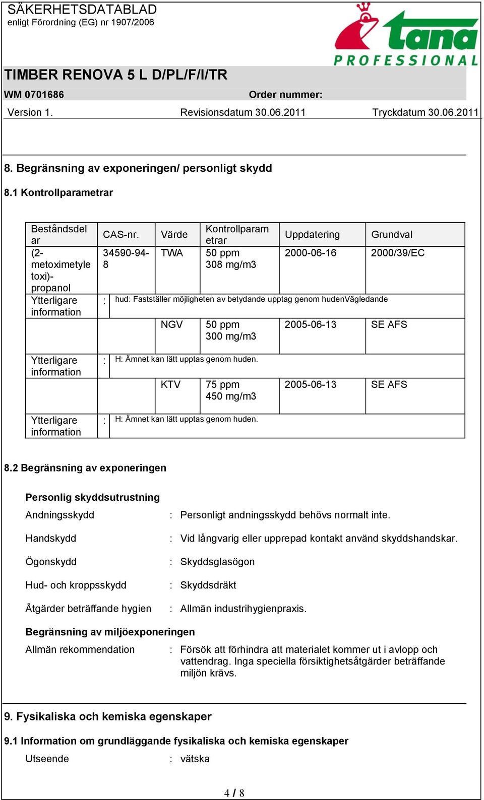möjligheten av betydande upptag genom hudenvägledande NGV 50 ppm 300 mg/m3 2005-06-13 SE AFS Ytterligare information Ytterligare information : H: Ämnet kan lätt upptas genom huden.