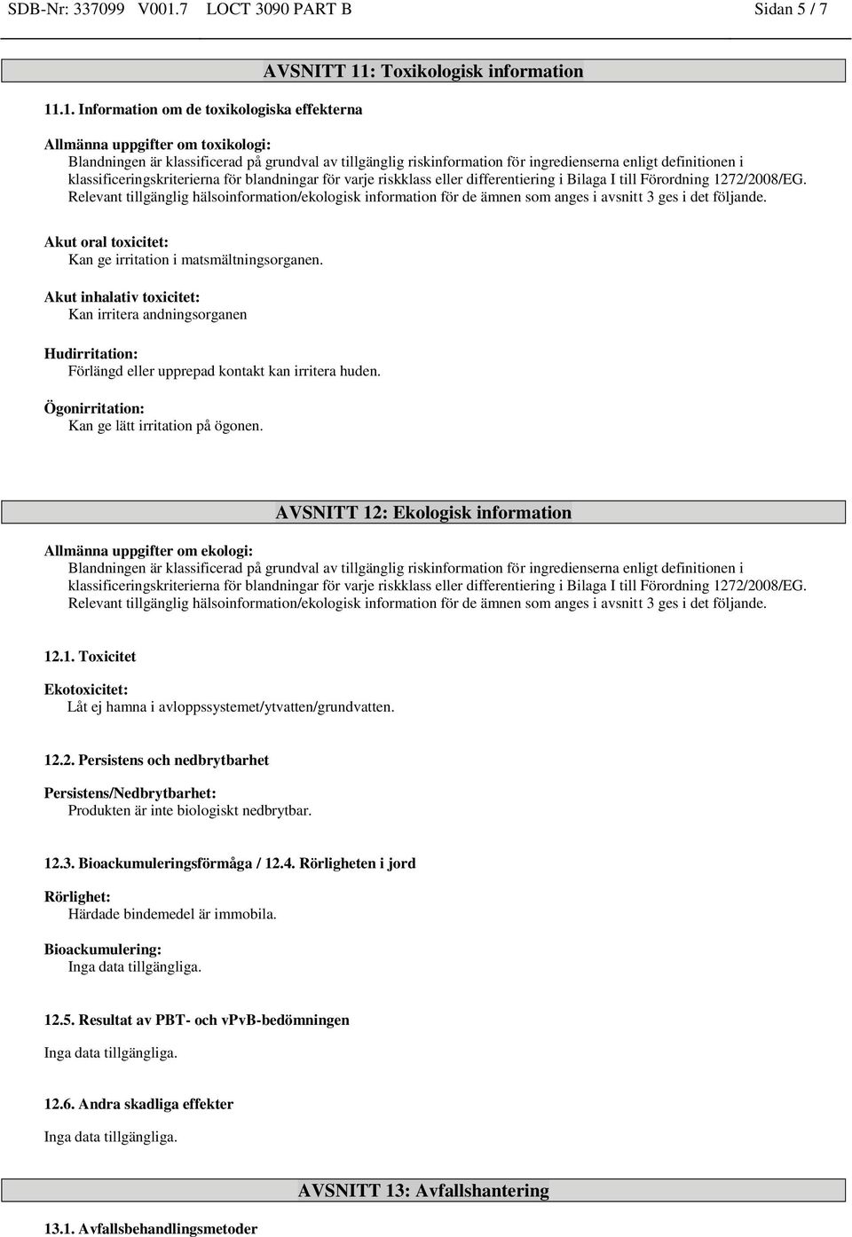 .1. Information om de toxikologiska effekterna AVSNITT 11: Toxikologisk information Allmänna uppgifter om toxikologi: Blandningen är klassificerad på grundval av tillgänglig riskinformation för