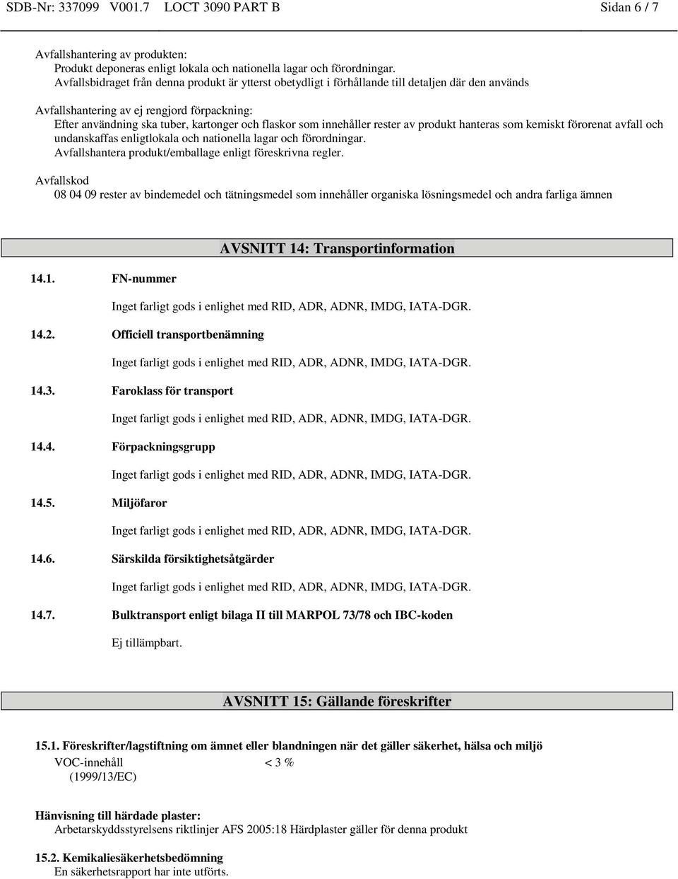 innehåller rester av produkt hanteras som kemiskt förorenat avfall och undanskaffas enligtlokala och nationella lagar och förordningar. Avfallshantera produkt/emballage enligt föreskrivna regler.