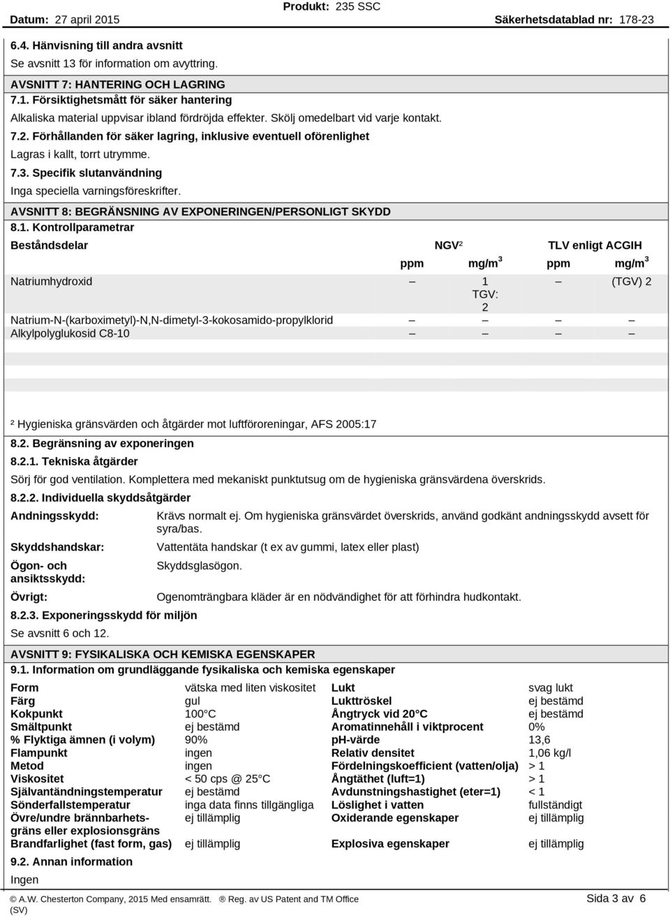 Specifik slutanvändning Inga speciella varningsföreskrifter. AVSNITT 8: BEGRÄNSNING AV EXPONERINGEN/PERSONLIGT SKYDD 8.1.