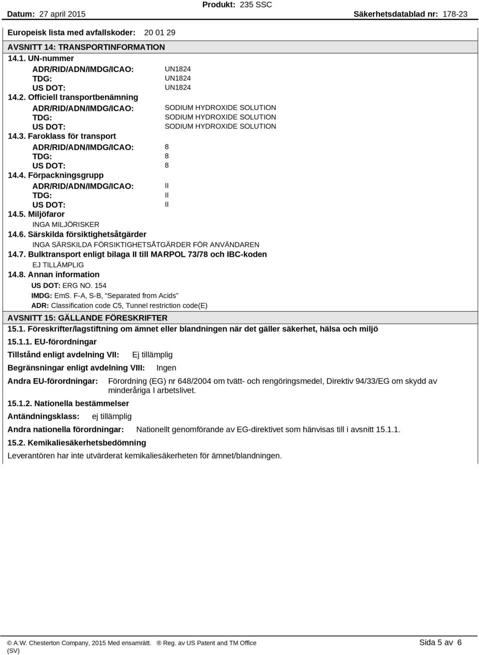 Särskilda försiktighetsåtgärder INGA SÄRSKILDA FÖRSIKTIGHETSÅTGÄRDER FÖR ANVÄNDAREN 14.7. Bulktransport enligt bilaga II till MARPOL 73/78 och IBC-koden EJ TILLÄMPLIG 14.8. Annan information US DOT: ERG NO.