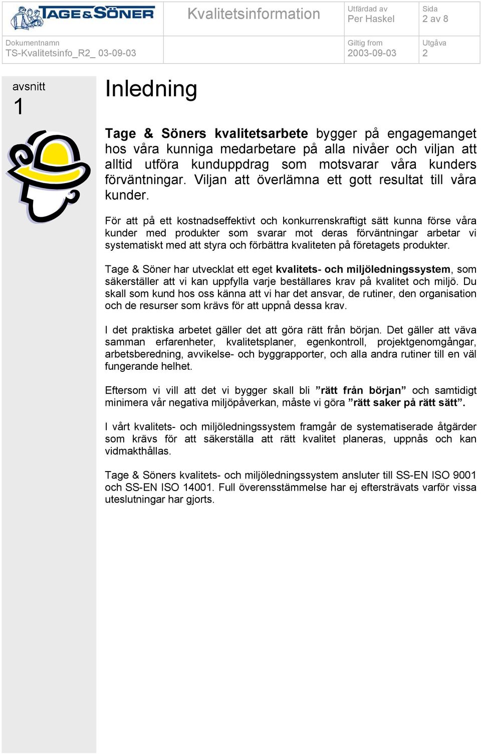 För att på ett kostnadseffektivt och konkurrenskraftigt sätt kunna förse våra kunder med produkter som svarar mot deras förväntningar arbetar vi systematiskt med att styra och förbättra kvaliteten på
