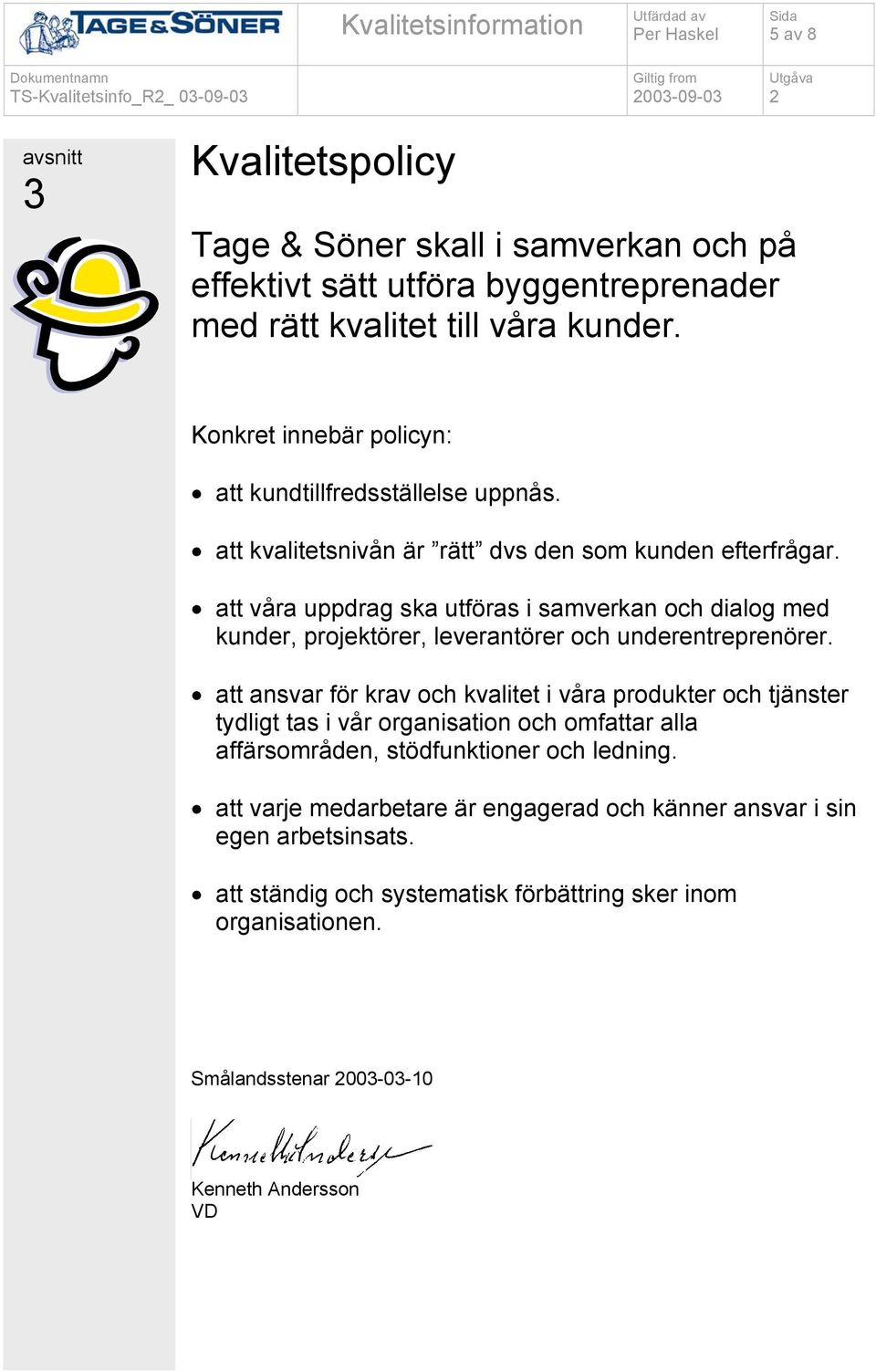 att våra uppdrag ska utföras i samverkan och dialog med kunder, projektörer, leverantörer och underentreprenörer.
