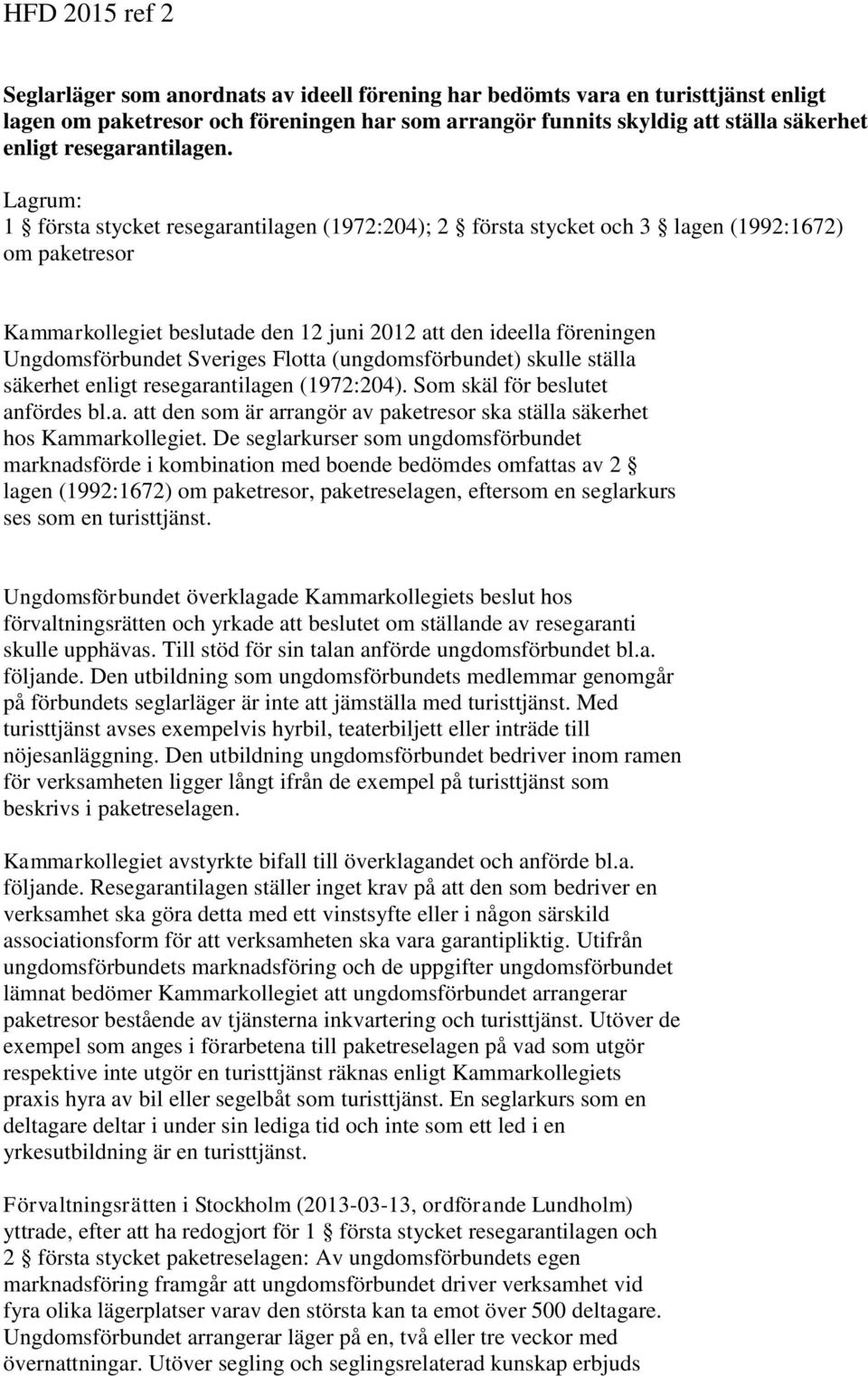 Lagrum: 1 första stycket resegarantilagen (1972:204); 2 första stycket och 3 lagen (1992:1672) om paketresor Kammarkollegiet beslutade den 12 juni 2012 att den ideella föreningen Ungdomsförbundet