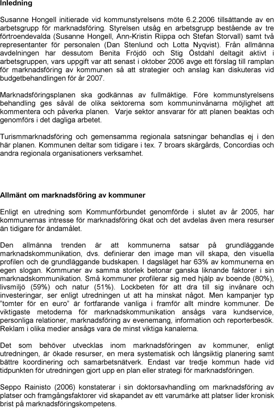 Från allmänna avdelningen har dessutom Benita Fröjdö Stig Östdahl deltagit aktivt i arbetsgruppen, vars uppgift var att senast i oktober 2006 avge ett förslag till ramplan för marknadsföring av