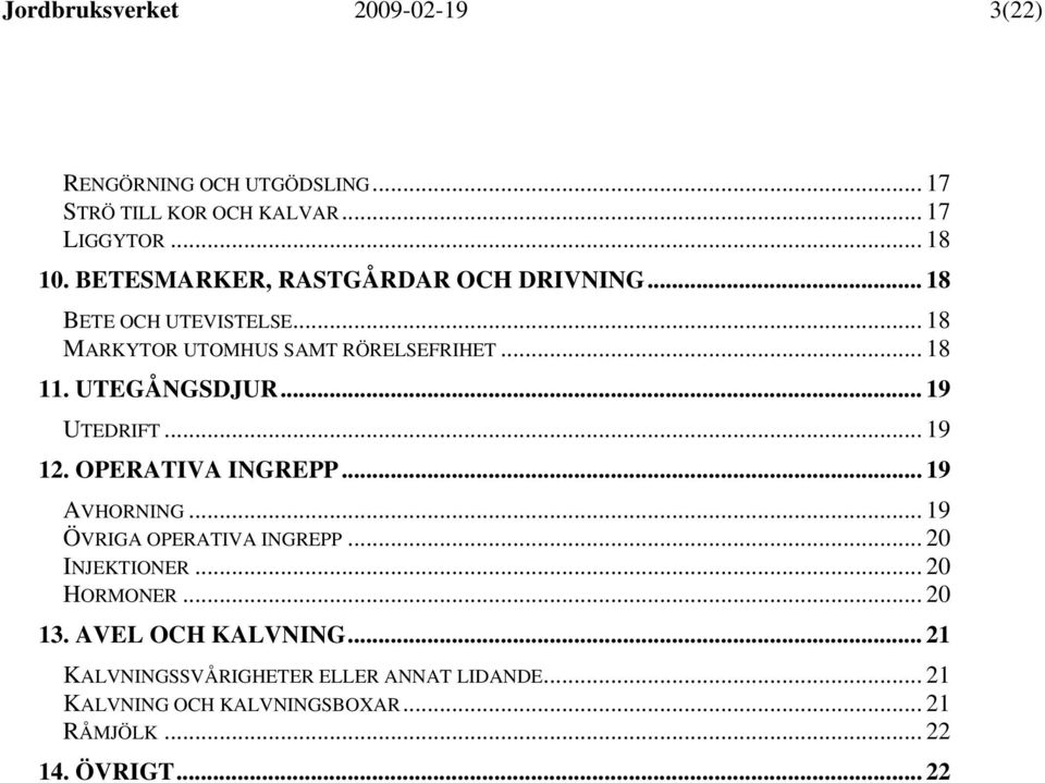 UTEGÅNGSDJUR... 19 UTEDRIFT... 19 12. OPERATIVA INGREPP... 19 AVHORNING... 19 ÖVRIGA OPERATIVA INGREPP... 20 INJEKTIONER.