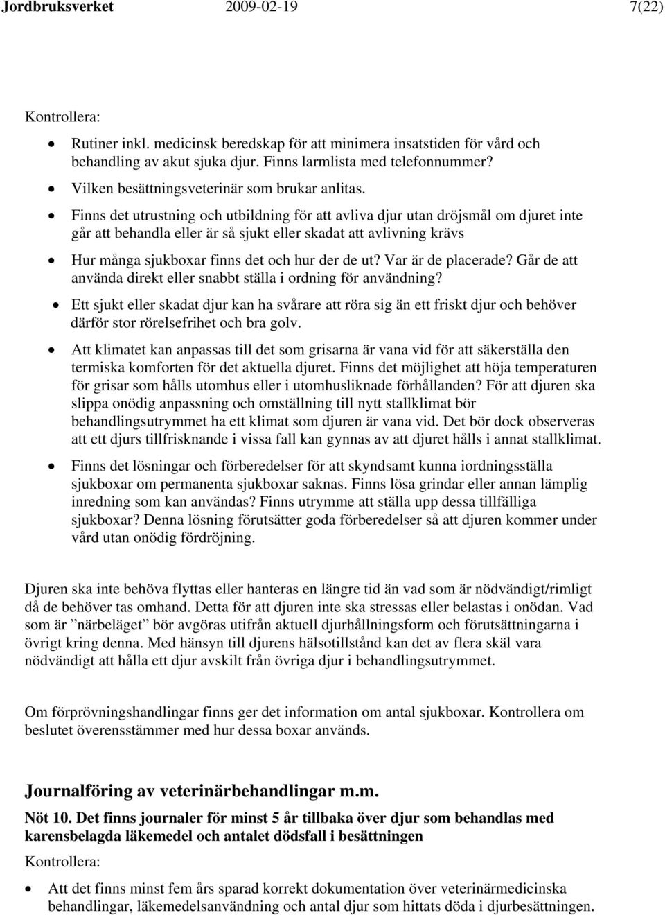 Finns det utrustning och utbildning för att avliva djur utan dröjsmål om djuret inte går att behandla eller är så sjukt eller skadat att avlivning krävs Hur många sjukboxar finns det och hur der de