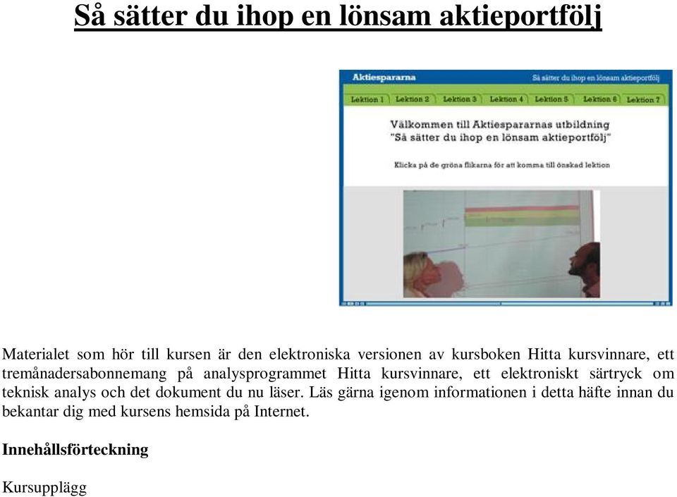 analys och det dokument du nu läser. Läs gärna igenom informationen i detta häfte innan du bekantar dig med kursens hemsida på Internet. Innehållsförteckning Kursupplägg.