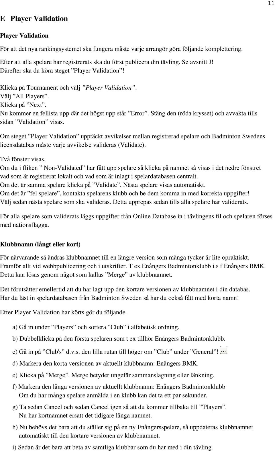 Välj All Players. Klicka på Next. Nu kommer en fellista upp där det högst upp står Error. Stäng den (röda krysset) och avvakta tills sidan Validation visas.