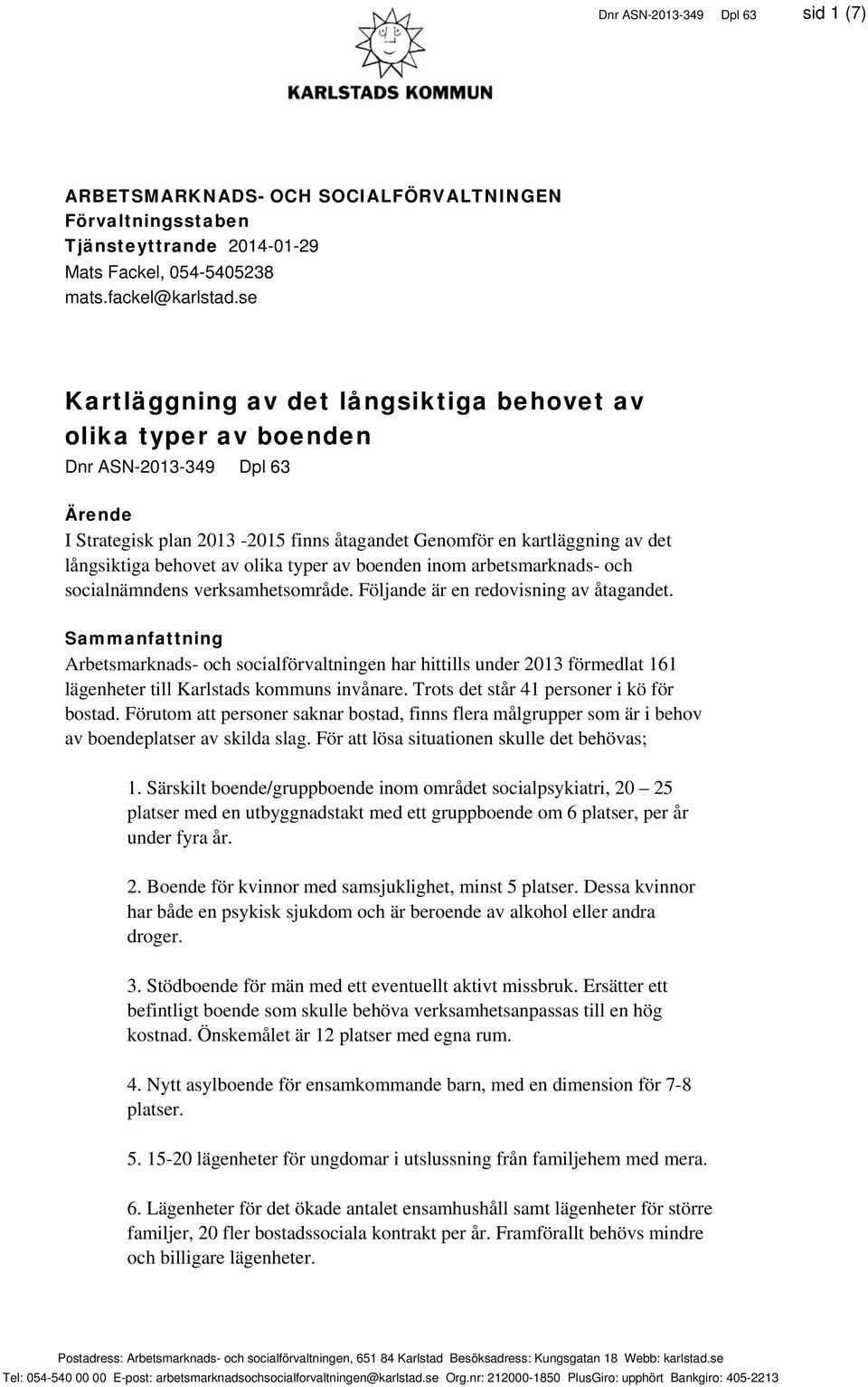 olika typer av boenden inom arbetsmarknads- och socialnämndens verksamhetsområde. Följande är en redovisning av åtagandet.
