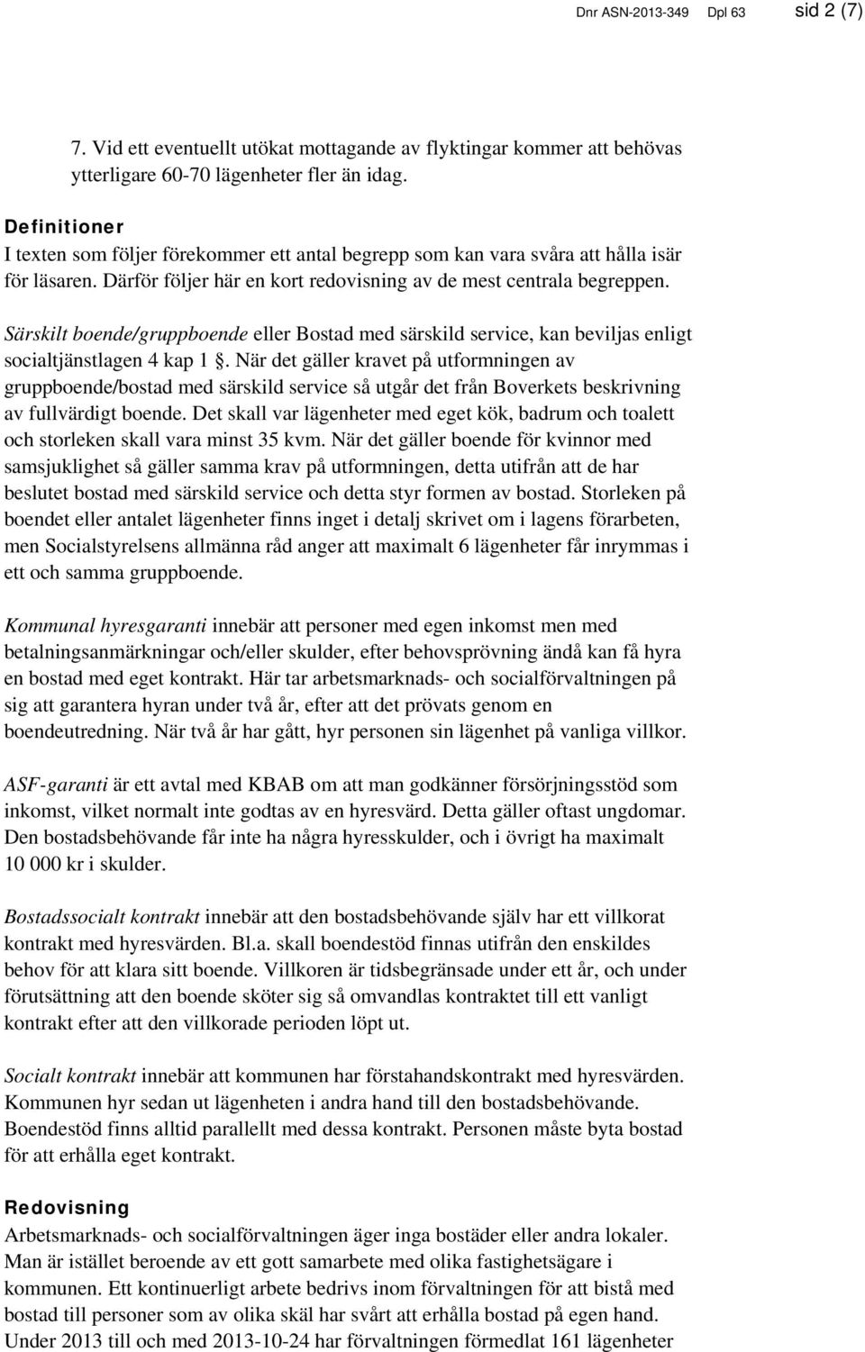 Särskilt boende/gruppboende eller Bostad med särskild service, kan beviljas enligt socialtjänstlagen 4 kap 1.
