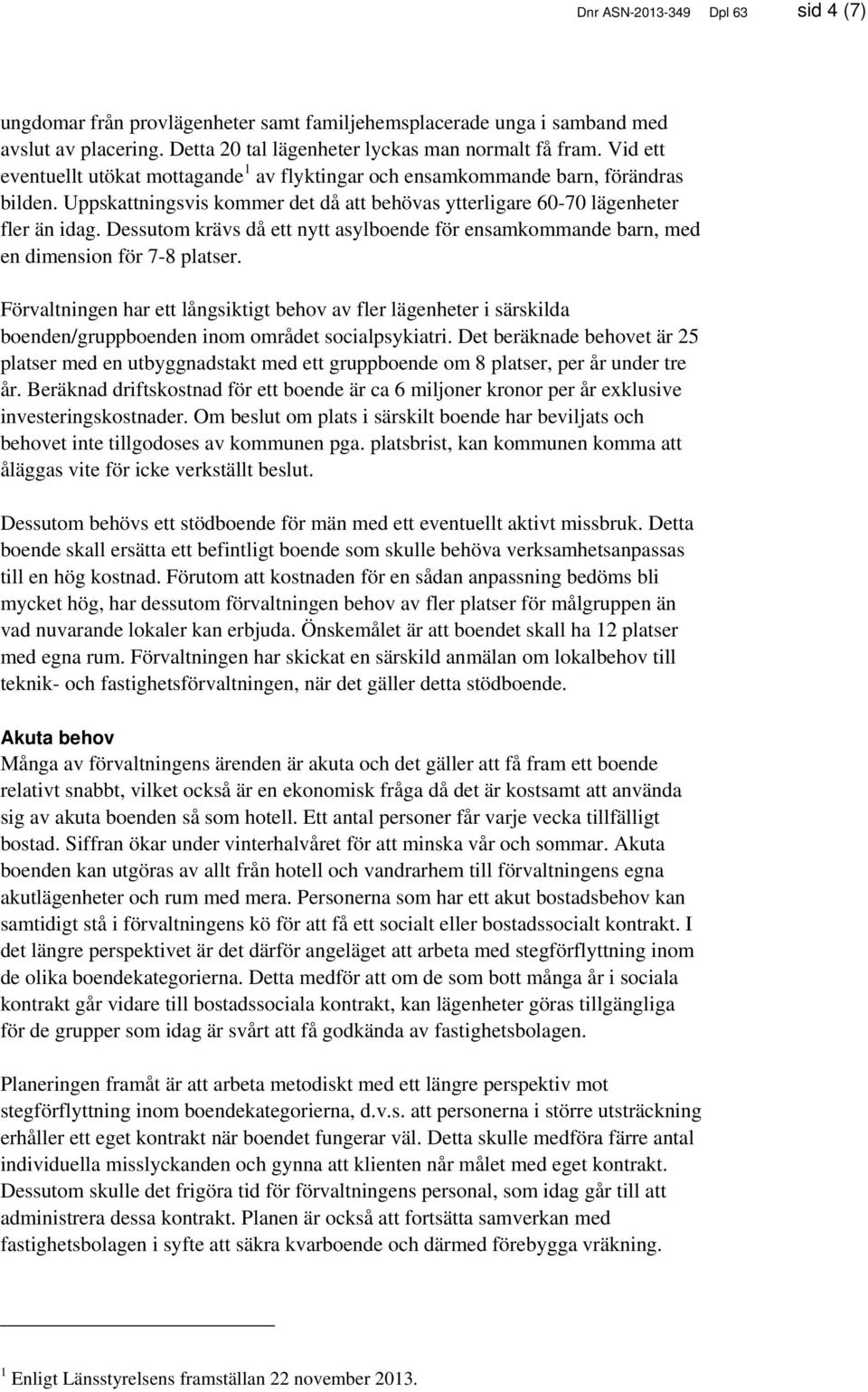 Dessutom krävs då ett nytt asylboende för ensamkommande barn, med en dimension för 7-8 platser.