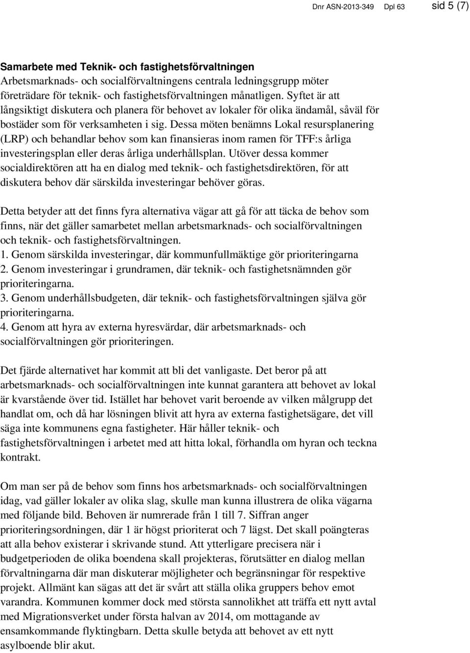 Dessa möten benämns Lokal resursplanering (LRP) och behandlar behov som kan finansieras inom ramen för TFF:s årliga investeringsplan eller deras årliga underhållsplan.
