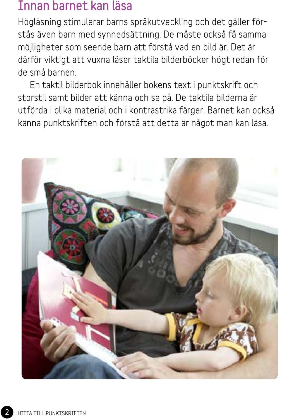 Det är därför viktigt att vuxna läser taktila bilderböcker högt redan för de små barnen.