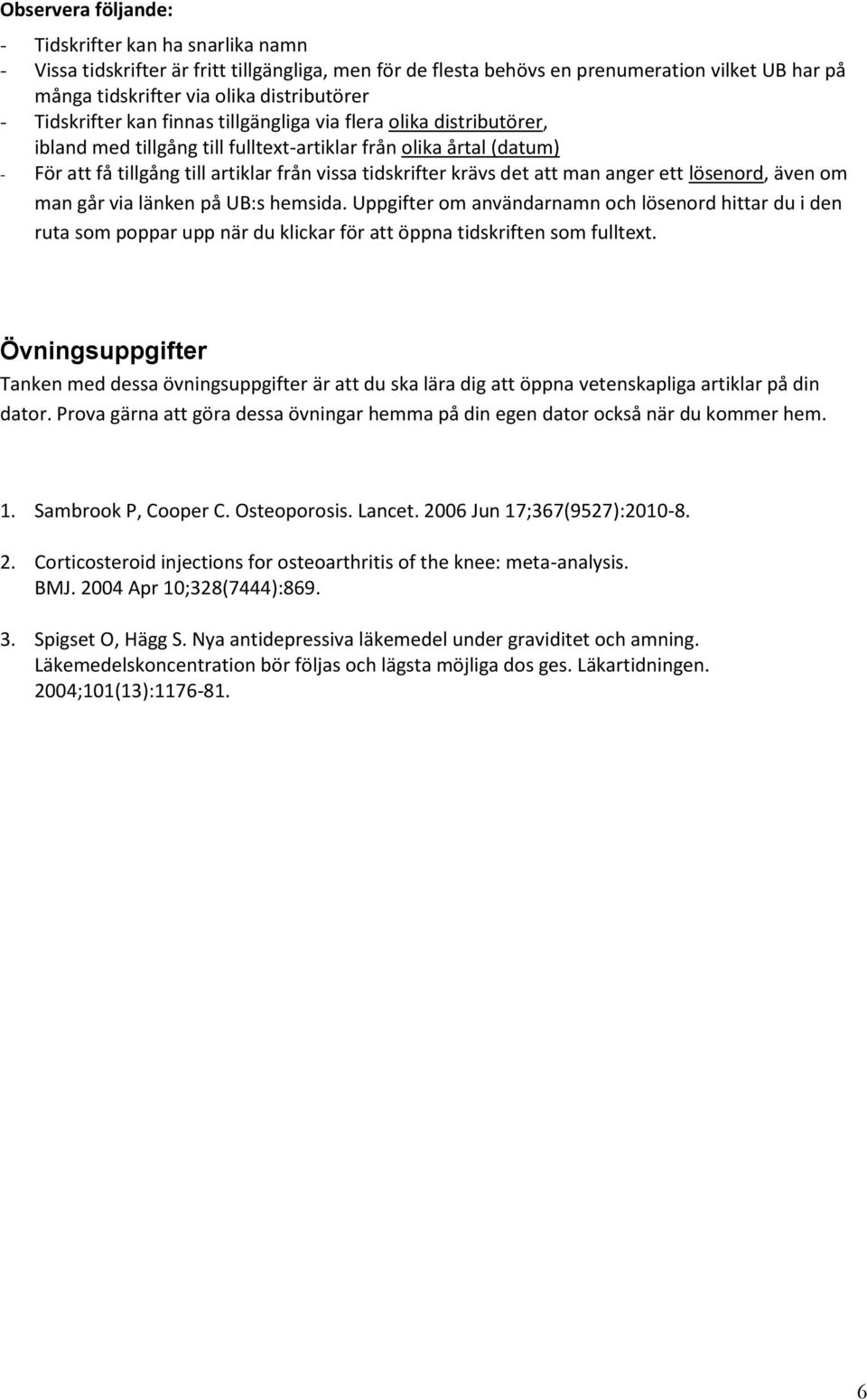 krävs det att man anger ett lösenord, även om man går via länken på UB:s hemsida.