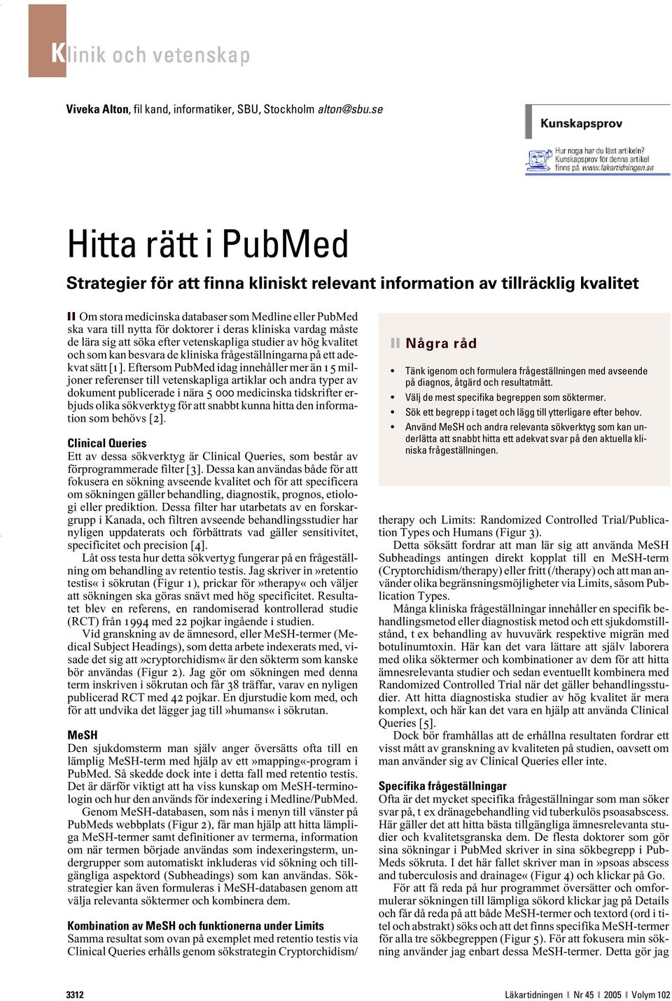 kliniska vardag måste de lära sig att söka efter vetenskapliga studier av hög kvalitet och som kan besvara de kliniska frågeställningarna på ett adekvat sätt [1].