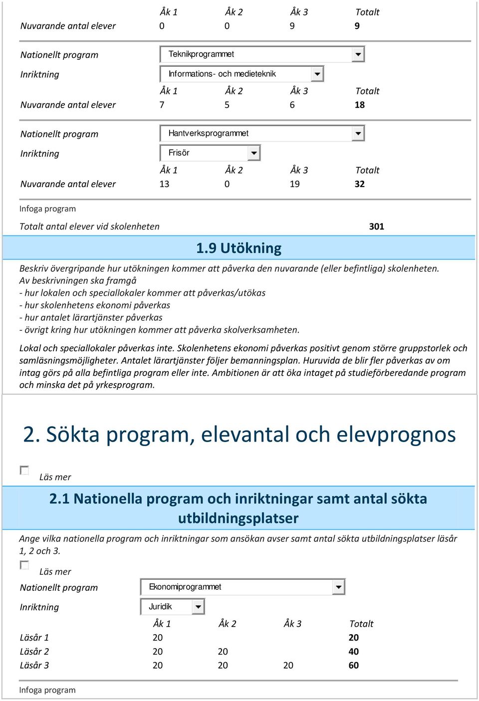 Av beskrivningen ska framgå - hur lokalen och speciallokaler kommer att påverkas/utökas - hur skolenhetens ekonomi påverkas - hur antalet lärartjänster påverkas - övrigt kring hur utökningen kommer