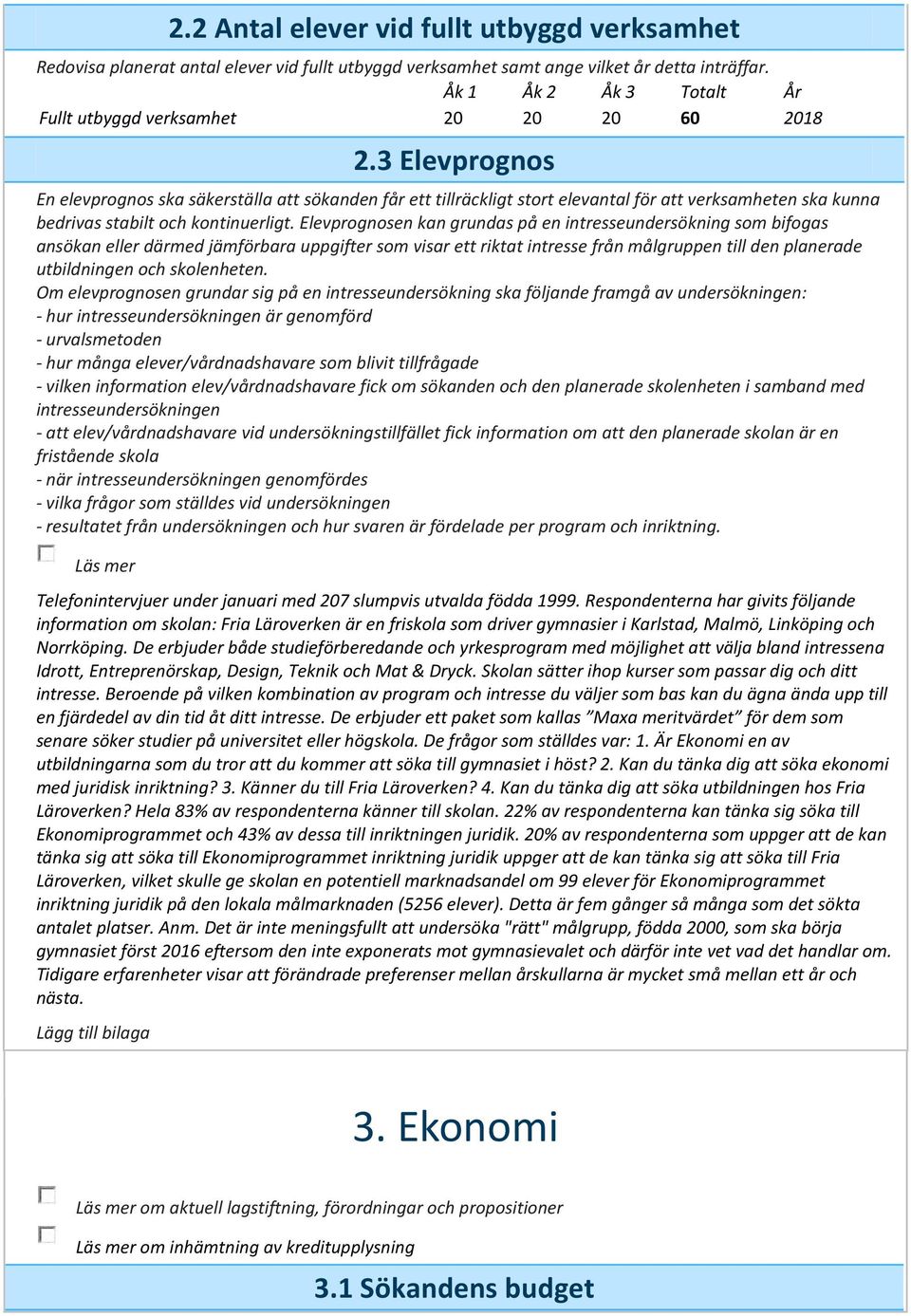 Elevprognosen kan grundas på en intresseundersökning som bifogas ansökan eller därmed jämförbara uppgifter som visar ett riktat intresse från målgruppen till den planerade utbildningen och
